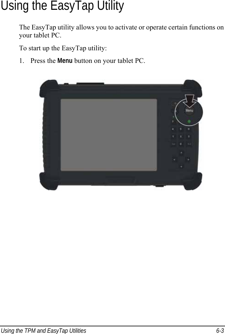  Using the TPM and EasyTap Utilities  6-3 Using the EasyTap Utility The EasyTap utility allows you to activate or operate certain functions on your tablet PC. To start up the EasyTap utility: 1. Press the Menu button on your tablet PC.  
