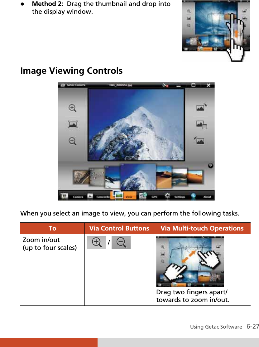  Using Getac Software   6-27 z Method 2:  Drag the thumbnail and drop into the display window.  Image Viewing Controls  When you select an image to view, you can perform the following tasks. To  Via Control Buttons Via Multi-touch Operations Zoom in/out (up to four scales)   /    Drag two fingers apart/ towards to zoom in/out. 
