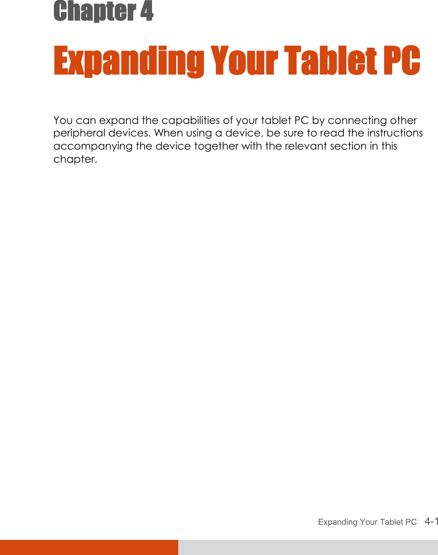  Expanding Your Tablet PC   4-1 Chapter 4  Expanding Your Tablet PC You can expand the capabilities of your tablet PC by connecting other peripheral devices. When using a device, be sure to read the instructions accompanying the device together with the relevant section in this chapter.  