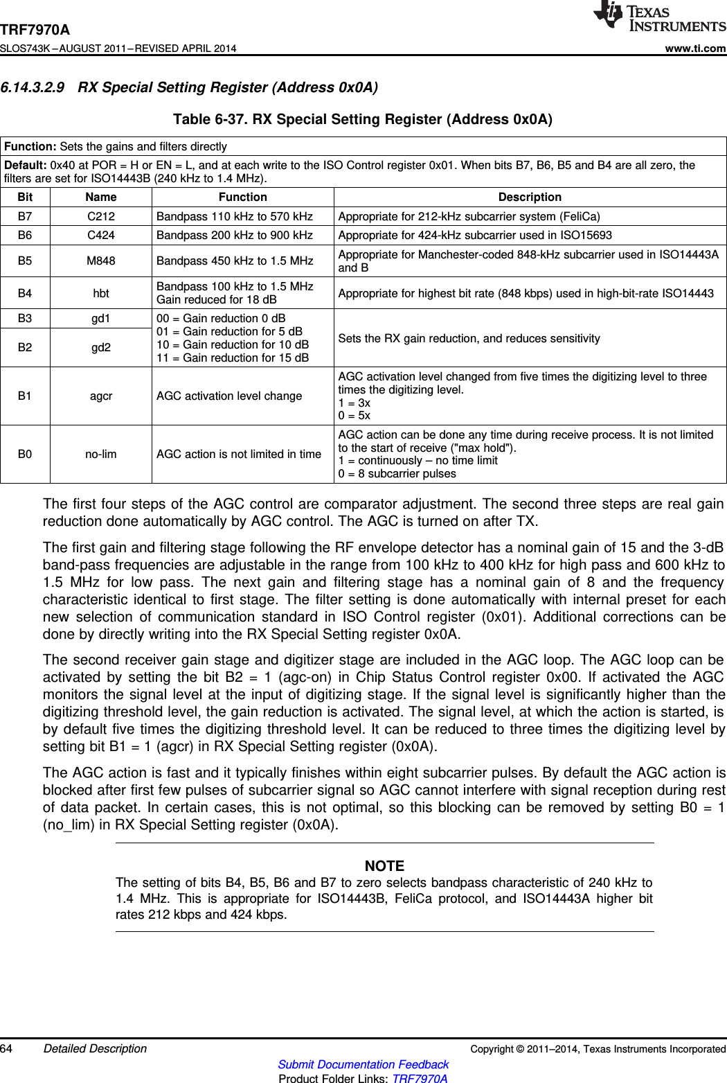 TRF7970ASLOS743K –AUGUST 2011–REVISED APRIL 2014www.ti.com6.14.3.2.9 RX Special Setting Register (Address 0x0A)Table 6-37. RX Special Setting Register (Address 0x0A)Function: Sets the gains and filters directlyDefault: 0x40 at POR = H or EN = L, and at each write to the ISO Control register 0x01. When bits B7, B6, B5 and B4 are all zero, thefilters are set for ISO14443B (240 kHz to 1.4 MHz).Bit Name Function DescriptionB7 C212 Bandpass 110 kHz to 570 kHz Appropriate for 212-kHz subcarrier system (FeliCa)B6 C424 Bandpass 200 kHz to 900 kHz Appropriate for 424-kHz subcarrier used in ISO15693Appropriate for Manchester-coded 848-kHz subcarrier used in ISO14443AB5 M848 Bandpass 450 kHz to 1.5 MHz and BBandpass 100 kHz to 1.5 MHzB4 hbt Appropriate for highest bit rate (848 kbps) used in high-bit-rate ISO14443Gain reduced for 18 dBB3 gd1 00 = Gain reduction 0 dB01 = Gain reduction for 5 dB Sets the RX gain reduction, and reduces sensitivity10 = Gain reduction for 10 dBB2 gd2 11 = Gain reduction for 15 dBAGC activation level changed from five times the digitizing level to threetimes the digitizing level.B1 agcr AGC activation level change 1 = 3x0 = 5xAGC action can be done any time during receive process. It is not limitedto the start of receive (&quot;max hold&quot;).B0 no-lim AGC action is not limited in time 1 = continuously – no time limit0 = 8 subcarrier pulsesThe first four steps of the AGC control are comparator adjustment. The second three steps are real gainreduction done automatically by AGC control. The AGC is turned on after TX.The first gain and filtering stage following the RF envelope detector has a nominal gain of 15 and the 3-dBband-pass frequencies are adjustable in the range from 100 kHz to 400 kHz for high pass and 600 kHz to1.5 MHz for low pass. The next gain and filtering stage has a nominal gain of 8 and the frequencycharacteristic identical to first stage. The filter setting is done automatically with internal preset for eachnew selection of communication standard in ISO Control register (0x01). Additional corrections can bedone by directly writing into the RX Special Setting register 0x0A.The second receiver gain stage and digitizer stage are included in the AGC loop. The AGC loop can beactivated by setting the bit B2 = 1 (agc-on) in Chip Status Control register 0x00. If activated the AGCmonitors the signal level at the input of digitizing stage. If the signal level is significantly higher than thedigitizing threshold level, the gain reduction is activated. The signal level, at which the action is started, isby default five times the digitizing threshold level. It can be reduced to three times the digitizing level bysetting bit B1 = 1 (agcr) in RX Special Setting register (0x0A).The AGC action is fast and it typically finishes within eight subcarrier pulses. By default the AGC action isblocked after first few pulses of subcarrier signal so AGC cannot interfere with signal reception during restof data packet. In certain cases, this is not optimal, so this blocking can be removed by setting B0 = 1(no_lim) in RX Special Setting register (0x0A).NOTEThe setting of bits B4, B5, B6 and B7 to zero selects bandpass characteristic of 240 kHz to1.4 MHz. This is appropriate for ISO14443B, FeliCa protocol, and ISO14443A higher bitrates 212 kbps and 424 kbps.64 Detailed Description Copyright © 2011–2014, Texas Instruments IncorporatedSubmit Documentation FeedbackProduct Folder Links: TRF7970A