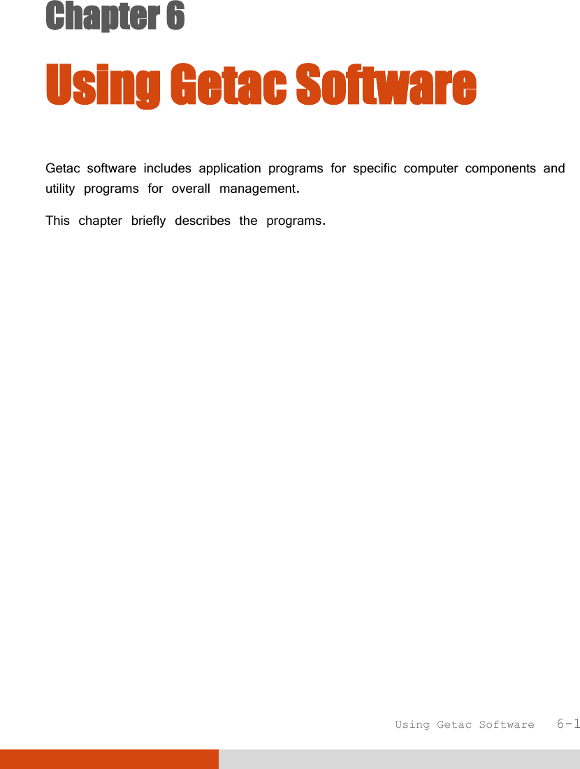  Using Getac Software   6-1 Chapter 6  Using Getac Software  Getac software includes application programs for specific computer components and utility programs for overall management. This chapter briefly describes the programs.  