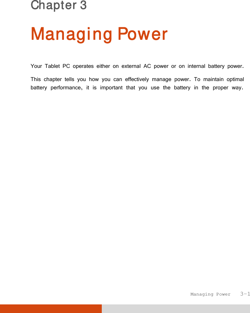  Managing Power   3-1 Chapter 3  Managing Power Your Tablet PC operates either on external AC power or on internal battery power. This chapter tells you how you can effectively manage power. To maintain optimal battery performance, it is important that you use the battery in the proper way. 