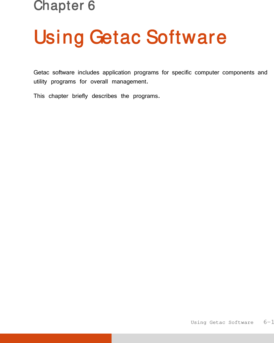  Using Getac Software   6-1 Chapter 6  Using Getac Software  Getac software includes application programs for specific computer components and utility programs for overall management. This chapter briefly describes the programs.  