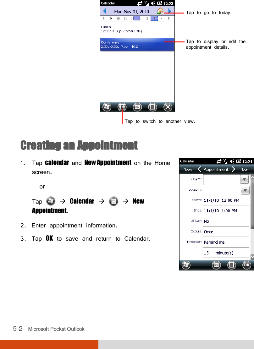  5-2   Microsoft Pocket Outlook    Creating an Appointment 1. Tap calendar and New Appointment on the Home screen. – or – Tap   Calendar     New Appointment. 2. Enter appointment information.  3. Tap OK to save and return to Calendar.   Tap to go to today. Tap to display or edit the appointment details. Tap to switch to another view. 