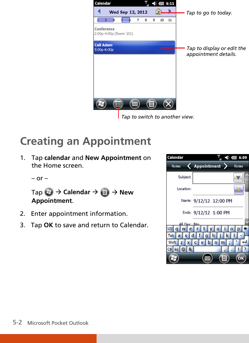  5-2   Microsoft Pocket Outlook    Creating an Appointment 1. Tap calendar and New Appointment on the Home screen. – or – Tap   Calendar    New Appointment. 2. Enter appointment information. 3. Tap OK to save and return to Calendar.   Tap to go to today. Tap to display or edit the appointment details. Tap to switch to another view. 