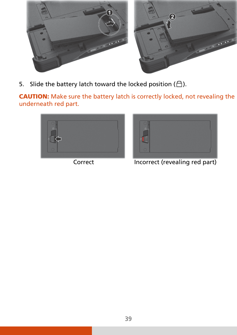  39      5. Slide the battery latch toward the locked position (  ). CAUTION: Make sure the battery latch is correctly locked, not revealing the underneath red part.                 Correct        Incorrect (revealing red part)    