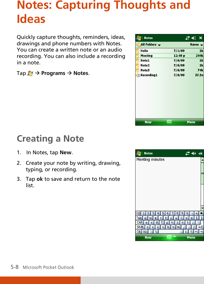  Notes: Capturing Thoughts and Ideas Quickly capture thoughts, reminders, ideas, drawings and phone numbers with Notes. You can create a written note or an audio recording. You can also include a recording in a note. Tap    Programs  Notes.  Creating a Note 1. In Notes, tap New. 2. Create your note by writing, drawing, typing, or recording. 3. Tap ok to save and return to the note list.    