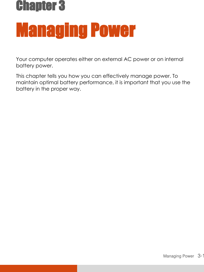  Managing Power   3-1 Chapter 3  Managing Power Your computer operates either on external AC power or on internal battery power. This chapter tells you how you can effectively manage power. To maintain optimal battery performance, it is important that you use the battery in the proper way. 