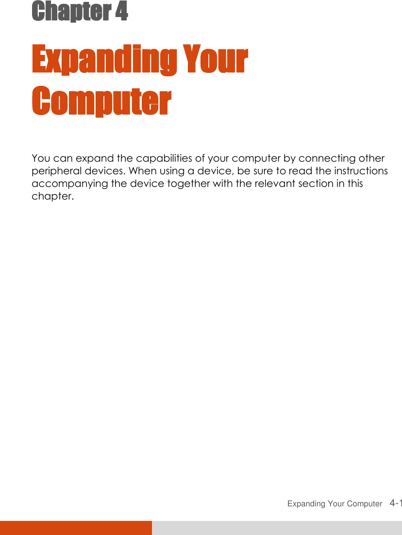  Expanding Your Computer   4-1 Chapter 4  Expanding Your Computer You can expand the capabilities of your computer by connecting other peripheral devices. When using a device, be sure to read the instructions accompanying the device together with the relevant section in this chapter.  