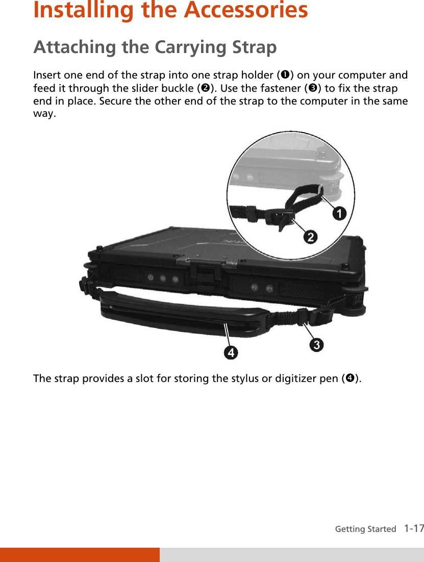  Getting Started   1-17 Installing the Accessories Attaching the Carrying Strap Insert one end of the strap into one strap holder () on your computer and feed it through the slider buckle (). Use the fastener () to fix the strap end in place. Secure the other end of the strap to the computer in the same way.  The strap provides a slot for storing the stylus or digitizer pen ().    