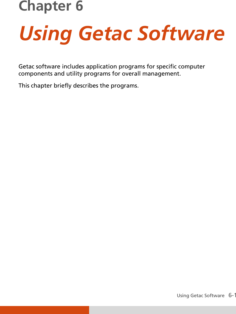  Using Getac Software   6-1 Chapter 6  Using Getac Software  Getac software includes application programs for specific computer components and utility programs for overall management. This chapter briefly describes the programs.  