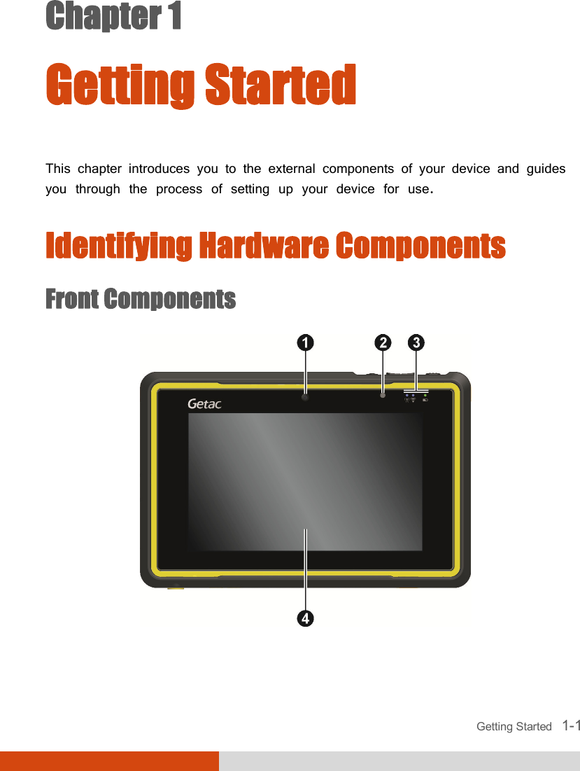  Getting Started   1-1 Chapter 1  Getting Started This chapter introduces you to the external components of your device and guides you through the process of setting up your device for use. Identifying Hardware Components Front Components  