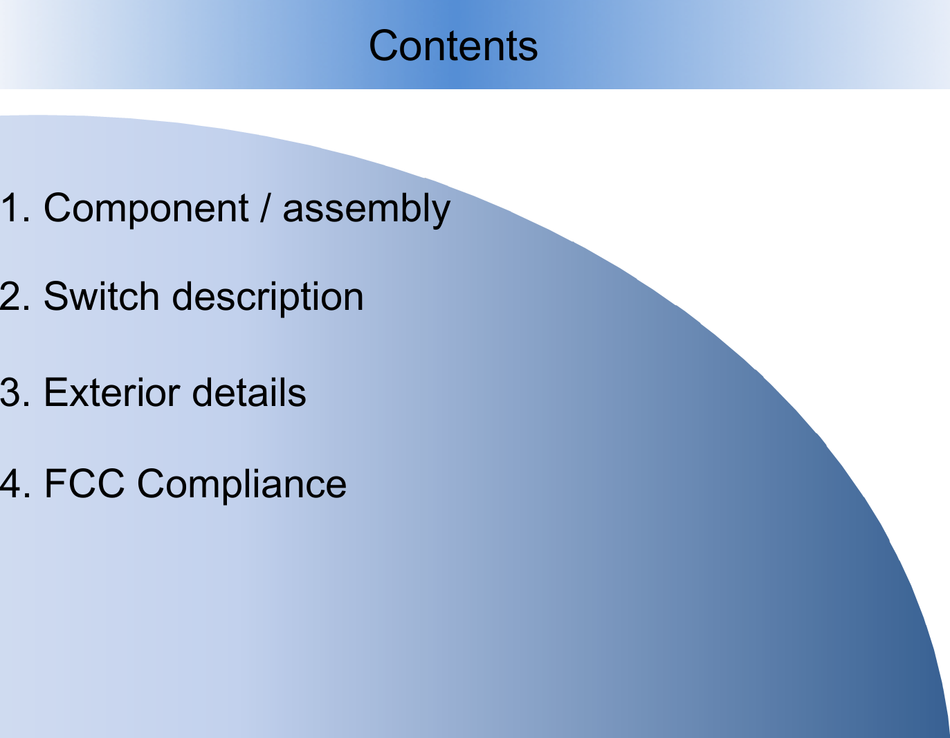 Contents 1. Component / assembly 2. Switch description 3. Exterior details 4. FCC Compliance 