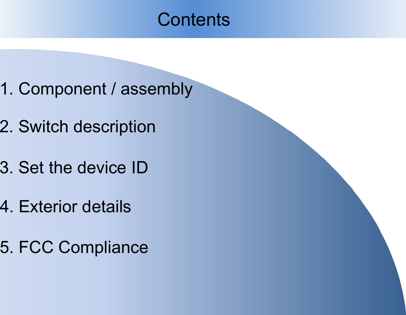 Contents 1. Component / assembly 2. Switch description 3. Set the device ID 4. Exterior details 5. FCC Compliance 