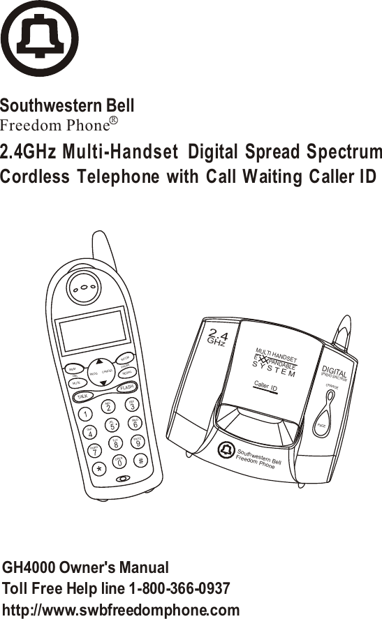 2.4GHz Multi-Handset Digita l Spread  SpectrumCordless Telephone with  Call Waiting Caller IDFreedom PhoneRSouthwestern BellGH4000 Owner&apos;s ManualToll Free Help line  1-800-366-0937http://www.swbfreedomphone.comDIGITALS Y S T E ME        PANDABLESouthwestern BellFreedom PhoneSPREAD SPECTRUMPAGEIDCallerCHARGEGHz2.4MULTI HANDSETMNOGHI5*4PQRS7#06WXYZ8TUVOPER9PROGTALK1MEMMUTEDELFLASHDEF32JKLABCINTCMREDIALPAUSECANCEL