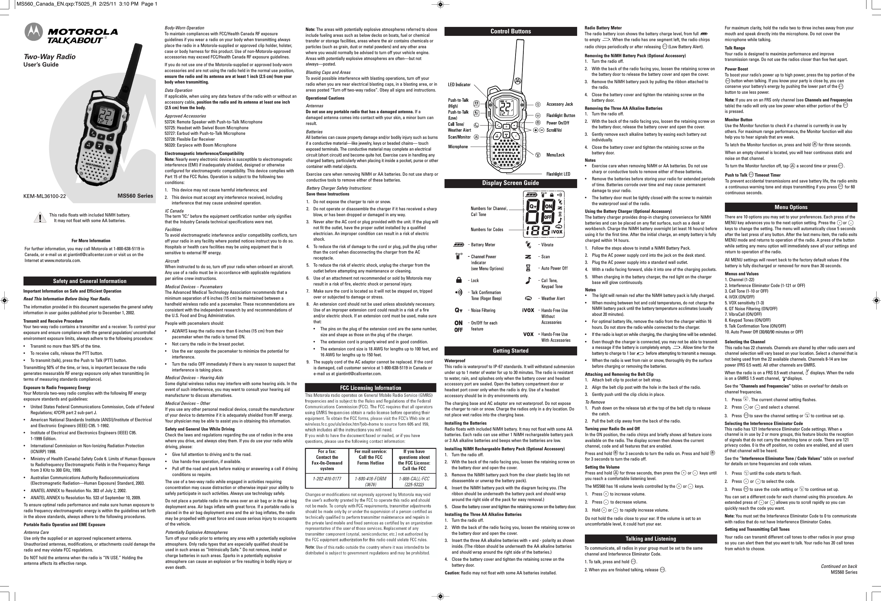 MS560 SeriesKEM-ML36100-22Safety and General InformationImportant Information on Safe and Efficient OperationRead This Information Before Using Your Radio.The information provided in this document supersedes the general safetyinformation in user guides published prior to December 1, 2002.Transmit and Receive ProcedureYour two-way radio contains a transmitter and a receiver. To control yourexposure and ensure compliance with the general population/ uncontrolledenvironment exposure limits, always adhere to the following procedure:• Transmit no more than 50% of the time.• To receive calls, release the PTT button.• To transmit (talk), press the Push to Talk (PTT) button.Transmitting 50% of the time, or less, is important because the radiogenerates measurable RF energy exposure only when transmitting (interms of measuring standards compliance).Exposure to Radio Frequency EnergyYour Motorola two-way radio complies with the following RF energyexposure standards and guidelines:•  United States Federal Communications Commission, Code of FederalRegulations; 47CFR part 2 sub-part J.•  American National Standards Institute (ANSI)/Institute of Electricaland Electronic Engineers (IEEE) C95. 1-1992.•  Institute of Electrical and Electronics Engineers (IEEE) C95.1-1999 Edition.•  International Commission on Non-Ionizing Radiation Protection(ICNIRP) 1998.•  Ministry of Health (Canada) Safety Code 6. Limits of Human Exposureto Radiofrequency Electromagnetic Fields in the Frequency Rangefrom 3 KHz to 300 GHz, 1999.•  Australian Communications Authority Radiocommunications(Electromagnetic Radiation—Human Exposure) Standard, 2003.•  ANATEL ANNEX to Resolution No. 303 of July 2, 2002.•  ANATEL ANNEX to Resolution No. 533 of September 10, 2009.To ensure optimal radio performance and make sure human exposure toradio frequency electromagnetic energy is within the guidelines set forthin the above standards, always adhere to the following procedures.Portable Radio Operation and EME ExposureAntenna CareUse only the supplied or an approved replacement antenna.Unauthorized antennas, modifications, or attachments could damage theradio and may violate FCC regulations.Do NOT hold the antenna when the radio is “IN USE.” Holding theantenna affects its effective range.Body-Worn OperationTo maintain compliances with FCC/Health Canada RF exposureguidelines if you wear a radio on your body when transmitting alwaysplace the radio in a Motorola-supplied or approved clip holder, holster,case or body harness for this product. Use of non-Motorola-approvedaccessories may exceed FCC/Health Canada RF exposure guidelines.If you do not use one of the Motorola-supplied or approved body-wornaccessories and are not using the radio held in the normal use position,ensure the radio and its antenna are at least 1 inch (2.5 cm) from yourbody when transmitting.Data OperationIf applicable, when using any data feature of the radio with or without anaccessory cable, position the radio and its antenna at least one inch(2.5 cm) from the body.Approved Accessories53724: Remote Speaker with Push-to-Talk Microphone53725: Headset with Swivel Boom Microphone53727: Earbud with Push-to-Talk Microphone53728: Flexible Ear Receiver56320: Earpiece with Boom MicrophoneElectromagnetic Interference/CompatibilityNote: Nearly every electronic device is susceptible to electromagneticinterference (EMI) if inadequately shielded, designed or otherwiseconfigured for electromagnetic compatibility. This device complies withPart 15 of the FCC Rules. Operation is subject to the following twoconditions:1. This device may not cause harmful interference; and2.  This device must accept any interference received, includinginterference that may cause undesired operation.IC CanadaThe term &quot;IC:&quot; before the equipment certification number only signifiesthat the Industry Canada technical specifications were met.FacilitiesTo avoid electromagnetic interference and/or compatibility conflicts, turnoff your radio in any facility where posted notices instruct you to do so.Hospitals or health care facilities may be using equipment that issensitive to external RF energy.AircraftWhen instructed to do so, turn off your radio when onboard an aircraft.Any use of a radio must be in accordance with applicable regulationsper airline crew instructions.Medical Devices – PacemakersThe Advanced Medical Technology Association recommends that aminimum separation of 6 inches (15 cm) be maintained between ahandheld wireless radio and a pacemaker. These recommendations areconsistent with the independent research by and recommendations ofthe U.S. Food and Drug Administration.People with pacemakers should:•  ALWAYS keep the radio more than 6 inches (15 cm) from theirpacemaker when the radio is turned ON.•  Not carry the radio in the breast pocket.•  Use the ear opposite the pacemaker to minimize the potential forinterference.•  Turn the radio OFF immediately if there is any reason to suspect thatinterference is taking place.Medical Devices – Hearing AidsSome digital wireless radios may interfere with some hearing aids. In theevent of such interference, you may want to consult your hearing aidmanufacturer to discuss alternatives.Medical Devices – OtherIf you use any other personal medical device, consult the manufacturerof your device to determine if it is adequately shielded from RF energy.Your physician may be able to assist you in obtaining this information.Safety and General Use While DrivingCheck the laws and regulations regarding the use of radios in the areawhere you drive, and always obey them. If you do use your radio whiledriving, please:•  Give full attention to driving and to the road.•  Use hands-free operation, if available.•  Pull off the road and park before making or answering a call if drivingconditions so require.The use of a two-way radio while engaged in activities requiringconcentration may cause distraction or otherwise impair your ability tosafely participate in such activities. Always use technology safely.Do not place a portable radio in the area over an air bag or in the air bagdeployment area. Air bags inflate with great force. If a portable radio isplaced in the air bag deployment area and the air bag inflates, the radiomay be propelled with great force and cause serious injury to occupantsof the vehicle.Potentially Explosive AtmospheresTurn off your radio prior to entering any area with a potentially explosiveatmosphere. Only radio types that are especially qualified should beused in such areas as “Intrinsically Safe.” Do not remove, install orcharge batteries in such areas. Sparks in a potentially explosiveatmosphere can cause an explosion or fire resulting in bodily injury oreven death.For More InformationFor further information, you may call Motorola at 1-800-638-5119 inCanada, or e-mail us at giantintl@callcenter.com or visit us on theInternet at www.motorola.com.Note: The areas with potentially explosive atmospheres referred to aboveinclude fueling areas such as below decks on boats, fuel or chemicaltransfer or storage facilities, areas where the air contains chemicals orparticles (such as grain, dust or metal powders) and any other areawhere you would normally be advised to turn off your vehicle engine.Areas with potentially explosive atmospheres are often—but notalways—posted.Blasting Caps and AreasTo avoid possible interference with blasting operations, turn off yourradio when you are near electrical blasting caps, in a blasting area, or inareas posted “Turn off two-way radios”. Obey all signs and instructions.Operational CautionsAntennasDo not use any portable radio that has a damaged antenna. If adamaged antenna comes into contact with your skin, a minor burn canresult.BatteriesAll batteries can cause property damage and/or bodily injury such as burnsif a conductive material—like jewelry, keys or beaded chains— touchexposed terminals. The conductive material may complete an electricalcircuit (short circuit) and become quite hot. Exercise care in handling anycharged battery, particularly when placing it inside a pocket, purse or othercontainer with metal objects.Exercise care when removing NiMH or AA batteries. Do not use sharp orconductive tools to remove either of these batteries.Battery Charger Safety Instructions:Save these Instructions1.  Do not expose the charger to rain or snow.2.  Do not operate or disassemble the charger if it has received a sharpblow, or has been dropped or damaged in any way.3.  Never alter the AC cord or plug provided with the unit. If the plug willnot fit the outlet, have the proper outlet installed by a qualifiedelectrician. An improper condition can result in a risk of electricshock.4.  To reduce the risk of damage to the cord or plug, pull the plug ratherthan the cord when disconnecting the charger from the ACreceptacle.5.  To reduce the risk of electric shock, unplug the charger from theoutlet before attempting any maintenance or cleaning.6.  Use of an attachment not recommended or sold by Motorola mayresult in a risk of fire, electric shock or personal injury.7.  Make sure the cord is located so it will not be stepped on, trippedover or subjected to damage or stress.8.  An extension cord should not be used unless absolutely necessary.Use of an improper extension cord could result in a risk of a fireand/or electric shock. If an extension cord must be used, make surethat:•  The pins   on the plug of the extension cord are the same number,size and shape as those on the plug of the charger.•  The extension cord is properly wired and in good condition.•  The extension cord size is 18 AWG for lengths up to 100 feet, and16 AWG for lengths up to 150 feet.9.  The supply cord of the AC adaptor cannot be replaced. If the cord is damaged, call customer service at 1-800-638-5119 in Canada or e-mail us at giantintl@callcenter.com.Licensing InformationYour Motorola radio operates on FRS &amp; GMRS frequencies and inCanada is subject to the rules &amp; regulations of Industry Canada (IC). ICrequires no license when operated in Canada. In the USA, use of GMRSfrequencies requires a radio license from the FCC before use.Changes or modifications not expressly approved by Motorola may voidthe user’s authority granted by the IC/FCC to operate this radio andshould not be made. To comply with IC/FCC requirements, transmitteradjustments should be made only by or under the supervision of aperson certified as technically qualified to perform transmittermaintenance and repairs in the private land mobile and fixed services ascertified by an organization representative of the user of those services.Replacement of any transmitter component (crystal, semiconductor, etc.)not authorized by the IC/FCC equipment authorization for this radio couldviolate IC/FCC rules.Note: Use of this radio outside the country where it was intended to bedistributed is subject to government regulations and may be prohibited.®Radio Battery MeterThe radio battery icon shows the battery charge level, from full to empty . When the radio has one segment left, the radio chirps radio chirps periodically or after releasing (Low Battery Alert).Removing the NiMH Battery Pack (Optional Accessory)1. Turn the radio off.2. With the back of the radio facing you, loosen the retaining screw onthe battery door to release the battery cover and open the cover.3. Remove the NiMH battery pack by pulling the ribbon attached to the radio.4. Close the battery cover and tighten the retaining screw on thebattery door.Removing the Three AA Alkaline Batteries1.  Turn the radio off.2.  With the back of the radio facing you, loosen the retaining screw onthe battery door, release the battery cover and open the cover.3.  Gently remove each alkaline battery by easing each battery outindividually.4.  Close the battery cover and tighten the retaining screw on thebattery door.Notes• Exercise care when removing NiMH or AA batteries. Do not usesharp or conductive tools to remove either of these batteries.•  Remove the batteries before storing your radio for extended periodsof time. Batteries corrode over time and may cause permanentdamage to your radio.•  The battery door must be tightly closed with the screw to maintainthe waterproof seal of the radio.Using the Battery Charger (Optional Accessory)The battery charger provides drop-in charging convenience for NiMHbatteries and can be placed on any flat surface, such as a desk orworkbench. Charge the NiMH battery overnight (at least 16 hours) beforeusing it for the first time. After the initial charge, an empty battery is fullycharged within 14 hours.1.  Follow the steps above to install a NiMH Battery Pack.2.  Plug the AC power supply cord into the jack on the desk stand.3.  Plug the AC power supply into a standard wall outlet.4.  With a radio facing forward, slide it into one of the charging pockets.5.  When charging in the battery charger, the red light on the chargerbase will glow continuously.Notes• The light will remain red after the NiMH battery pack is fully charged.•  When moving between hot and cold temperatures, do not charge theNiMH battery pack until the battery temperature acclimates (usuallyabout 20 minutes).•  For optimal battery life, remove the radio from the charger within 16hours. Do not store the radio while connected to the charger.•  If the radio is kept on while charging, the charging time will be extended.•  Even though the charger is connected, you may not be able to transmita message if the battery is completely empty . Allow time for thebattery to charge to 1 bar before attempting to transmit a message.•  When the radio is wet from rain or snow, thoroughly dry the surfacebefore charging or removing the batteries.Attaching and Removing the Belt Clip1.  Attach belt clip to pocket or belt strap.2.  Align the belt clip post with the hole in the back of the radio.3.  Gently push until the clip clicks in place.To Remove1.  Push down on the release tab at the top of the belt clip to release the catch.2.  Pull the belt clip away from the back of the radio.Turning your Radio On and OffIn the ON position, the radio chirps and briefly shows all feature iconsavailable on the radio. The display screen then shows the currentchannel, code and all features that are enabled.Press and hold for 3 seconds to turn the radio on. Press and holdfor 3 seconds to turn the radio off.Setting the VolumePress and hold for three seconds, then press the or keys untilyou reach a comfortable listening level.The MS560 has 16 volume levels controlled by the or keys.1.  Press to increase volume.2. Press to decrease volume.3.  Hold or to rapidly increase volume.Do not hold the radio close to your ear. If the volume is set to anuncomfortable level, it could hurt your ear.Talking and ListeningTo communicate, all radios in your group must be set to the samechannel and Interference Eliminator Code.1. To talk, press and hold .2. When you are finished talking, release .                                                    For maximum clarity, hold the radio two to three inches away from yourmouth and speak directly into the microphone. Do not cover themicrophone while talking.Talk RangeYour radio is designed to maximize performance and improvetransmission range. Do not use the radios closer than five feet apart.Power BoostTo boost your radio’s power up to high power, press the top portion of thebutton when talking. If you know your party is close by, you canconserve your battery’s energy by pushing the lower part of thebutton to use less power.Note: If you are on an FRS only channel (see Channels and Frequenciestable) the radio will only use low power when either portion of theis pressed.Monitor ButtonUse the Monitor function to check if a channel is currently in use byothers. For maximum range performance, the Monitor function will alsohelp you to hear signals that are weak.To latch the Monitor function on, press and hold for three seconds.  When an empty channel is located, you will hear continuous static andnoise on that channel.To turn the Monitor function off, tap a second time or press .Push to Talk Timeout TimerTo prevent accidental transmissions and save battery life, the radio emitsa continuous warning tone and stops transmitting if you press for 60continuous seconds.Menu OptionsThere are 10 options you may set to your preferences. Each press of theMENU key advances you to the next option setting. Press the orkeys to change the setting. The menu will automatically close 5 secondsafter the last press of any button. After the last menu item, the radio exitsMENU mode and returns to operation of the radio. A press of the buttonwhile setting any menu option will immediately save all your settings andreturn to operation of the radio.All MENU settings will revert back to the factory default values if thebattery is fully discharged or removed for more than 30 seconds.Menus and Values1. Channel (1-22)2. Interference Eliminator Code (1-121 or OFF)3. Call Tone (1-10 or OFF)4. iVOX (ON/OFF)5. VOX sensitivity (1-3)6. QT Noise Filtering (ON/OFF)7. VibraCall (ON/OFF)8. Keypad Tones (ON/OFF)9. Talk Confirmation Tone (ON/OFF)10. Auto Power Off (30/60/90 minutes or OFF)Selecting the ChannelThis radio has 22 channels. Channels are shared by other radio users andchannel selection will vary based on your location. Select a channel that isnot being used from the 22 available channels. Channels 8-14 are lowpower (FRS 0.5 watt). All other channels are GMRS.When the radio is on a FRS 0.5 watt channel, displays. When the radiois on a GMRS 1.5 watt channel,       displays. See the “Channels and Frequencies” tables on overleaf for details onchannel frequencies.1.  Press . The current channel setting flashes. 2.  Press or and select a channel.3.  Press to save the channel setting or to continue set up.Selecting the Interference Eliminator CodeThis radio has 121 Interference Eliminator Code settings. When achannel is in use by 2 or more groups, this feature blocks the receptionof signals that do not carry the matching tone or code. There are 121privacy codes. 0 is the off position, no codes are enabled, and all usersof that channel will be heard.  See the ”Interference Eliminator Tone / Code Values” table on overleaffor details on tone frequencies and code values.1.  Press until the code starts to flash.2.  Press or to select the code.3. Press to save the code setting or to continue set up.You can set a different code for each channel using this procedure. Anextended press of or allows you to scroll rapidly so you canquickly reach the code you want.Note: You must set the Interference Eliminator Code to 0 to communicatewith radios that do not have Interference Eliminator Codes.Setting and Transmitting Call TonesYour radio can transmit different call tones to other radios in your groupso you can alert them that you want to talk. Your radio has 20 call tonesfrom which to choose. Display Screen GuideContinued on backMS560 SeriesControl ButtonsGetting StartedWaterproofThis radio is waterproof to IP-67 standards. It will withstand submersionunder up to 1 meter of water for up to 30 minutes. The radio is resistantto water, rain, and splashes only when the battery cover and headsetaccessory port are sealed. Open the battery compartment door orheadset port cover only when the radio is dry. Use of a headsetaccessory should be in dry environments only.The charging base and AC adaptor are not waterproof. Do not exposethe charger to rain or snow. Charge the radios only in a dry location. Donot place wet radios into the charging base.Installing the BatteriesRadio floats with included NiMH battery. It may not float with some AAbatteries. Each radio can use either 1 NiMH rechargeable battery packor 3 AA alkaline batteries and beeps when the batteries are low.Installing NiMH Rechargeable Battery Pack (Optional Accessory)1.  Turn the radio off.2.  With the back of the radio facing you, loosen the retaining screw onthe battery door and open the cover.3.  Remove the NiMH battery pack from the clear plastic bag (do notdisassemble or unwrap the battery pack).4.  Insert the NiMH battery pack with the diagram facing you. (Theribbon should be underneath the battery pack and should wraparound the right side of the pack for easy removal.)5.  Close the battery cover and tighten the retaining screw on the battery door.Installing the Three AA Alkaline Batteries1. Turn the radio off.2.  With the back of the radio facing you, loosen the retaining screw onthe battery door and open the cover.3.  Insert the three AA alkaline batteries with + and - polarity as showninside. (The ribbon should be underneath the AA alkaline batteriesand should wrap around the right side of the batteries.)4.  Close the battery cover and tighten the retaining screw on thebattery door. Caution: Radio may not float with some AA batteries installed.Two-Way RadioUser’s Guide Date : Jan 14, 2011Model : MS350RDescription : Line Arts for User GuideControl Buttons Display Screen GuideDate : Sept 15, 2010Model : MS350RDescription : Line Arts for User GuideThis radio floats with included NiMH battery. It may not float with some AA batteries.MS560_Canada_EN.qxp:T5025_R  2/25/11  3:10 PM  Page 1
