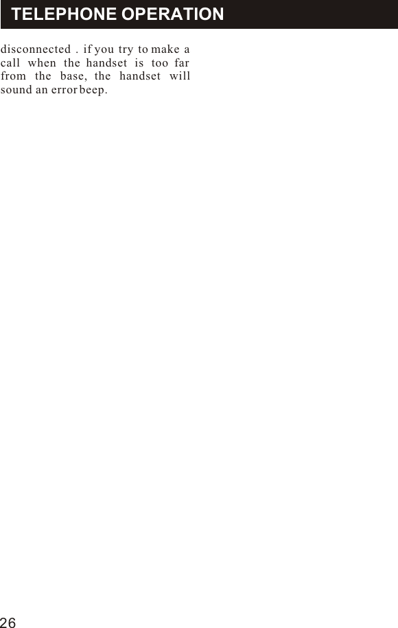 TELEPHONE OPERATIONdisconnected . if you try to make a call when the handset is too far from the base, the handset will sound an error beep.26