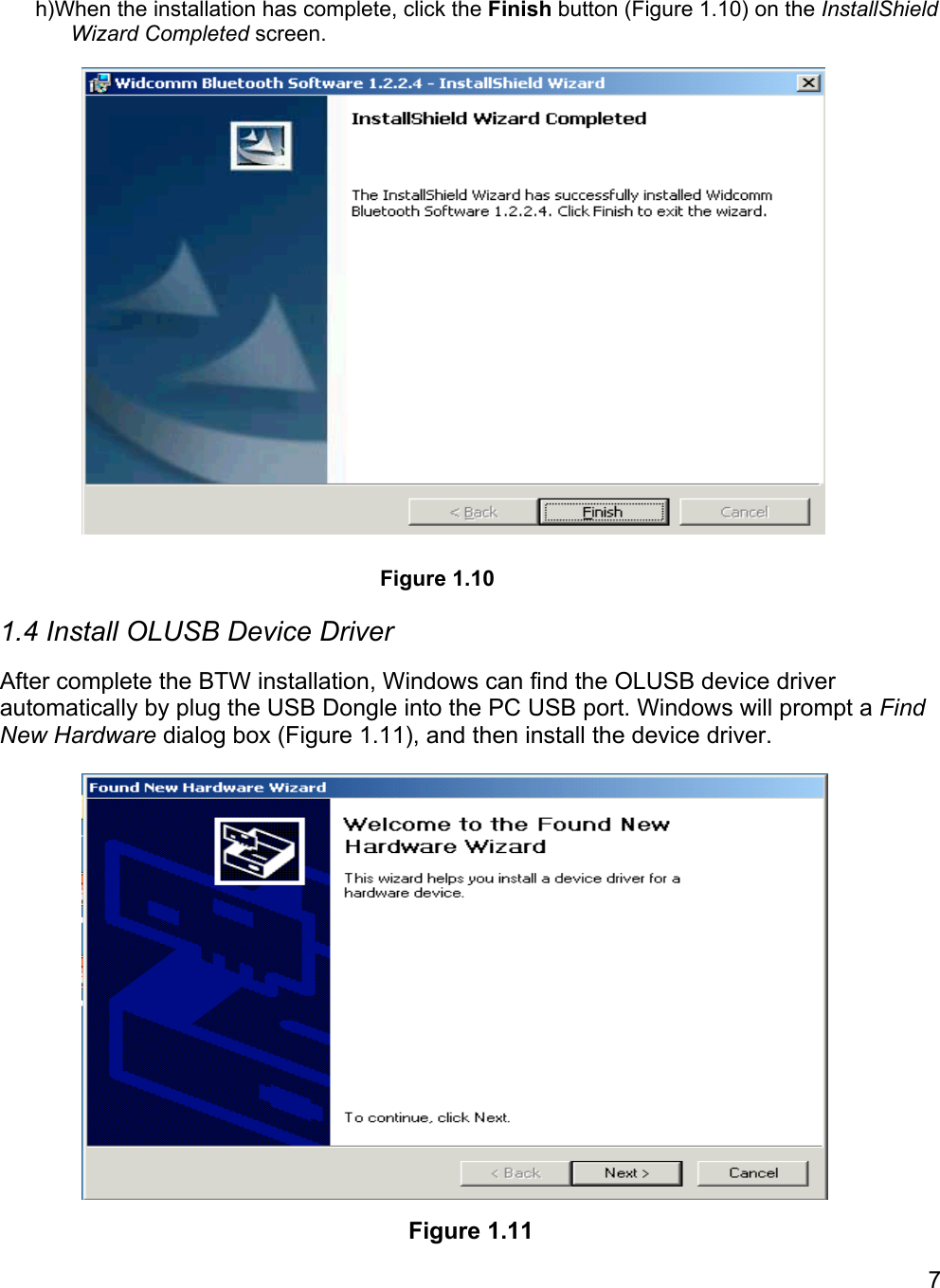 7h)When the installation has complete, click the Finish button (Figure 1.10) on the InstallShieldWizard Completed screen.1.4 Install OLUSB Device DriverAfter complete the BTW installation, Windows can find the OLUSB device driverautomatically by plug the USB Dongle into the PC USB port. Windows will prompt a FindNew Hardware dialog box (Figure 1.11), and then install the device driver.Figure 1.10Figure 1.11