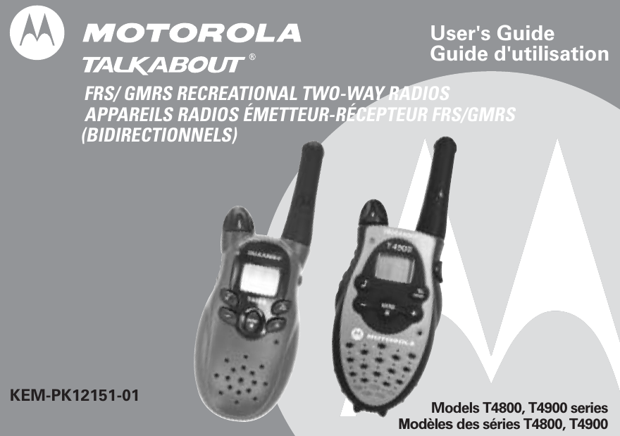 User&apos;s GuideGuide d&apos;utilisationFRS/ GMRS RECREATIONAL TWO-WAY RADIOS APPAREILS RADIOS ÉMETTEUR-RÉCEPTEUR FRS/GMRS (BIDIRECTIONNELS)KEM-PK12151-01 Models T4800, T4900 seriesModles des séries T4800, T4900