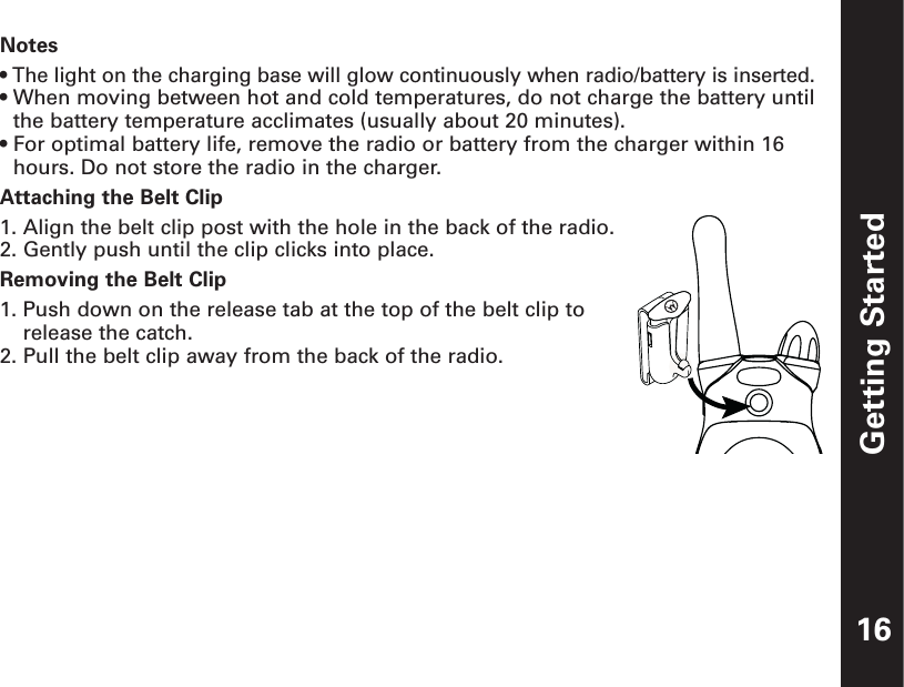 Getting StartedNotes• The light on the charging base will glow continuously when radio/battery is inserted.• When moving between hot and cold temperatures, do not charge the battery untilthe battery temperature acclimates (usually about 20 minutes).• For optimal battery life, remove the radio or battery from the charger within 16hours. Do not store the radio in the charger.Attaching the Belt Clip1. Align the belt clip post with the hole in the back of the radio.2. Gently push until the clip clicks into place.Removing the Belt Clip1. Push down on the release tab at the top of the belt clip torelease the catch.2. Pull the belt clip away from the back of the radio.16