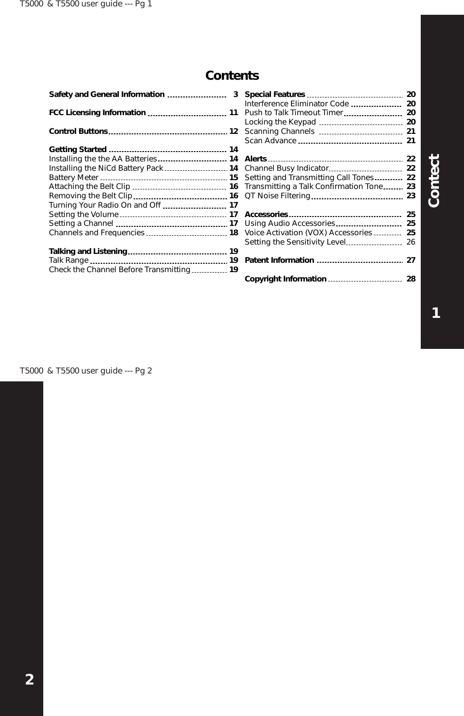 T5000 &amp; T5500 user guide --- Pg 22Contents3111214141415161617171718191919Special FeaturesInterference Eliminator CodePush to Talk Timeout TimerLocking the KeypadScanning ChannelsScan AdvanceAlertsChannel Busy IndicatorSetting and Transmitting Call TonesTransmitting a Talk Confirmation ToneQT Noise FilteringAccessoriesUsing Audio AccessoriesVoice Activation (VOX) AccessoriesSetting the Sensitivity LevelPatent InformationCopyright Information2020202021212222222323252525262728T5000 &amp; T5500 user guide --- Pg 11ContectSafety and General InformationFCC Licensing InformationControl ButtonsGetting StartedInstalling the the AA BatteriesInstalling the NiCd Battery PackBattery MeterAttaching the Belt ClipRemoving the Belt ClipTurning Your Radio On and OffSetting the VolumeSetting a ChannelChannels and FrequenciesTalking and ListeningTalk RangeCheck the Channel Before TransmittingContents