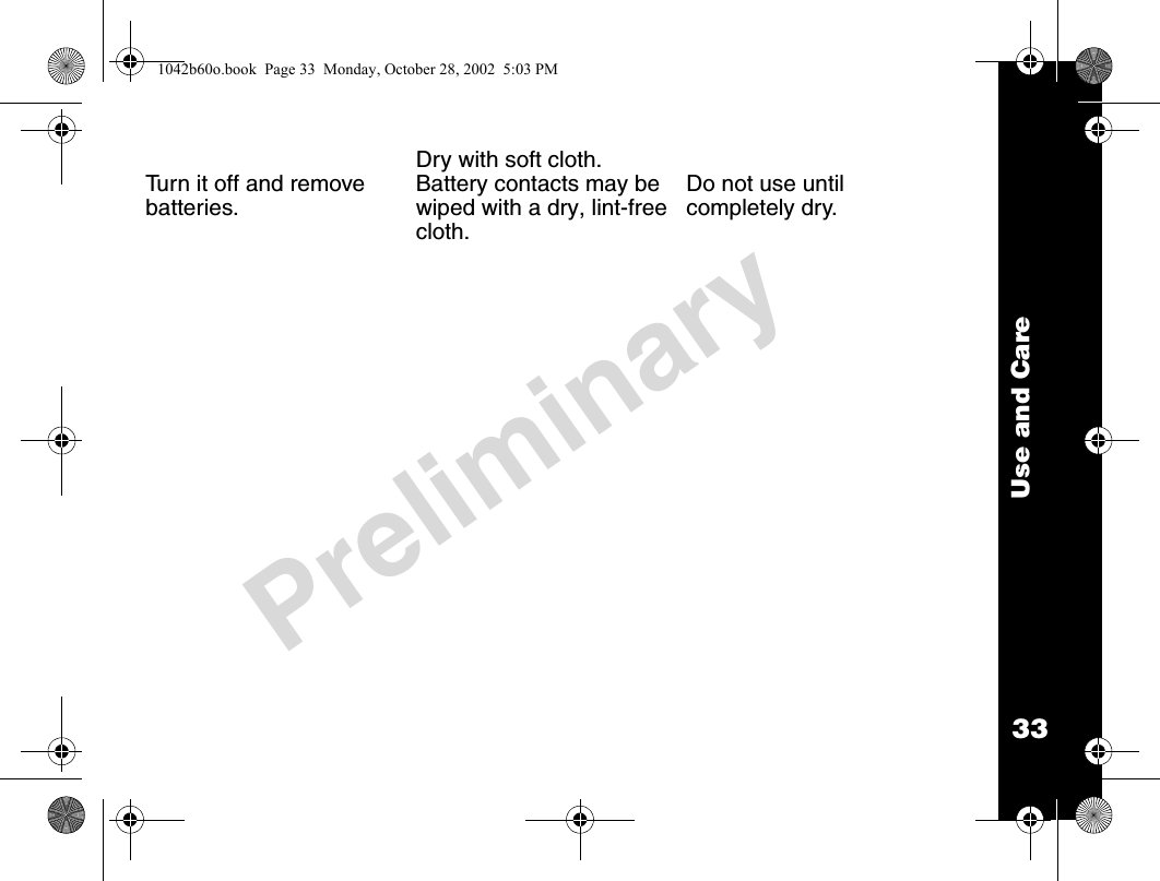 33Use and CarePreliminaryTurn it off and remove batteries.Dry with soft cloth. Battery contacts may be wiped with a dry, lint-free cloth.Do not use until completely dry.1042b60o.book  Page 33  Monday, October 28, 2002  5:03 PM