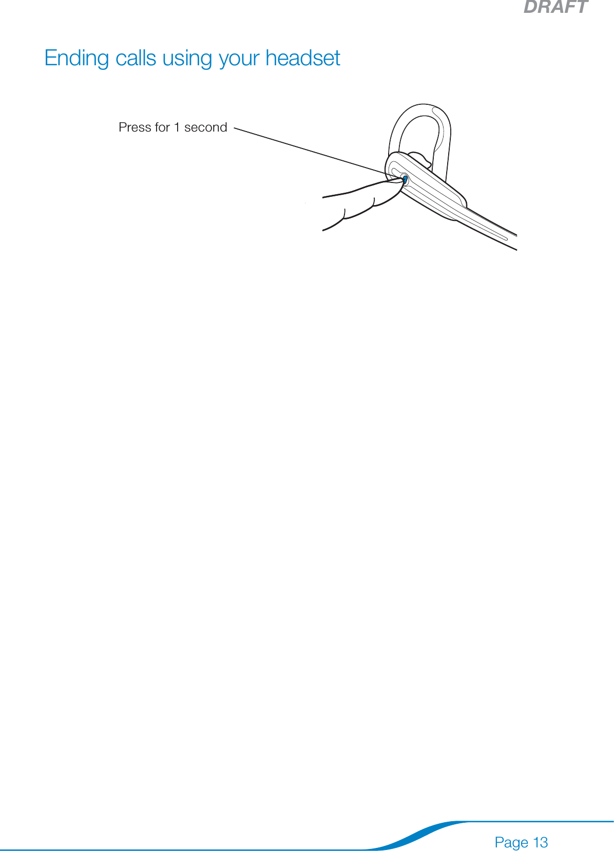DRAFTPage 13Ending calls using your headsetPress for 1 second
