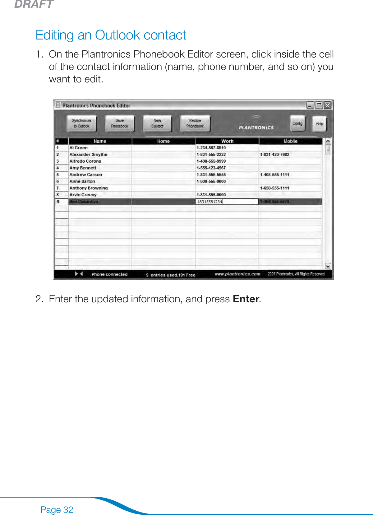 DRAFTPage 32Editing an Outlook contactOn the Plantronics Phonebook Editor screen, click inside the cell of the contact information (name, phone number, and so on) you want to edit.Enter the updated information, and press Enter.1.2.