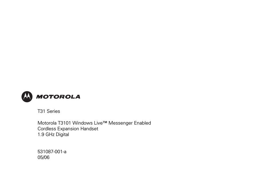           T31 Series  Motorola T3101 Windows Live™ Messenger Enabled  Cordless Expansion Handset 1.9 GHz Digital   531087-001-a 05/06  