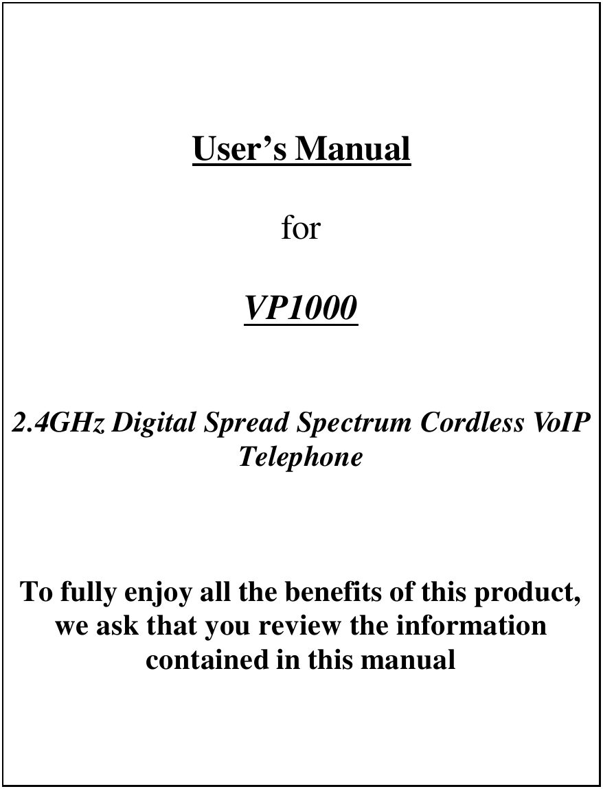     User’s Manual   for   VP1000      2.4GHz Digital Spread Spectrum Cordless VoIP Telephone    To fully enjoy all the benefits of this product, we ask that you review the information contained in this manual             