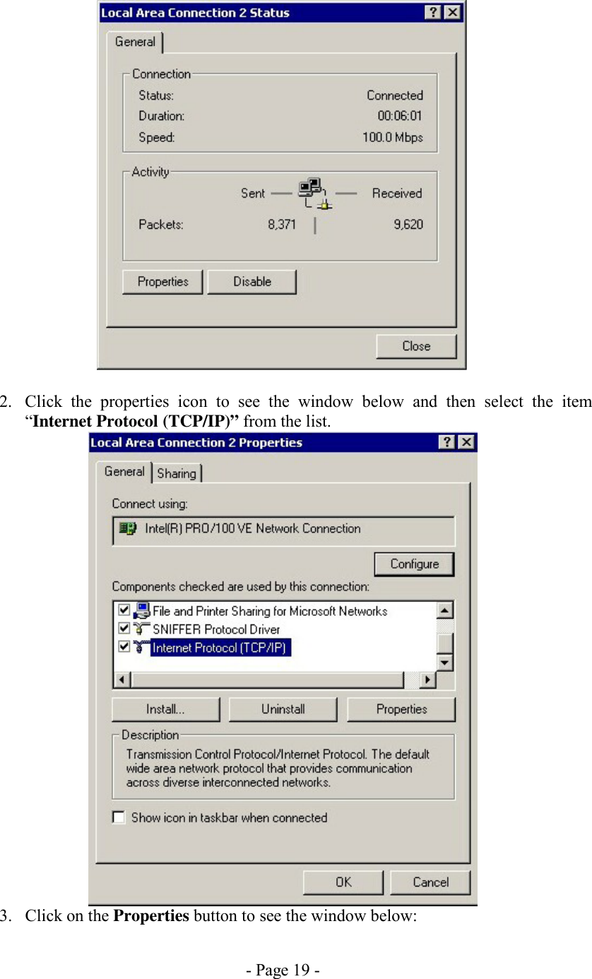 - Page 19 -   2.  Click the properties icon to see the window below and then select the item “Internet Protocol (TCP/IP)” from the list.  3. Click on the Properties button to see the window below: 