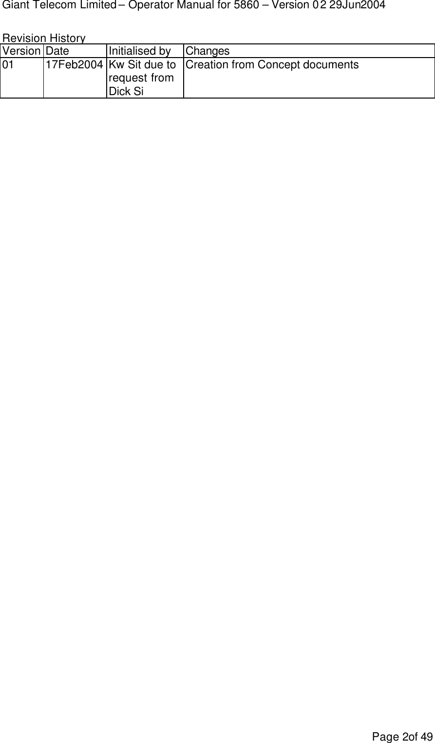 Giant Telecom Limited – Operator Manual for 5860 – Version 02 29Jun2004 Page 2of 49 Revision History Version Date Initialised by Changes 01 17Feb2004 Kw Sit due to request from Dick Si Creation from Concept documents 