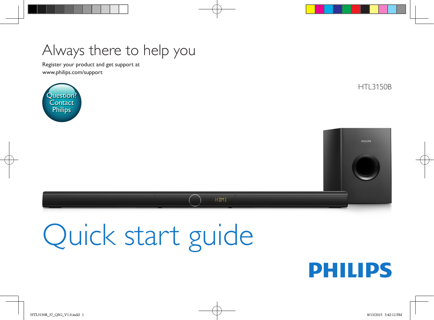 HTL3150BQuick start guideRegister your product and get support atwww.philips.com/supportAlways there to help youQuestion?Contact PhilipsHTL3150B_37_QSG_V1.0.indd   1 8/13/2015   5:42:12 PM