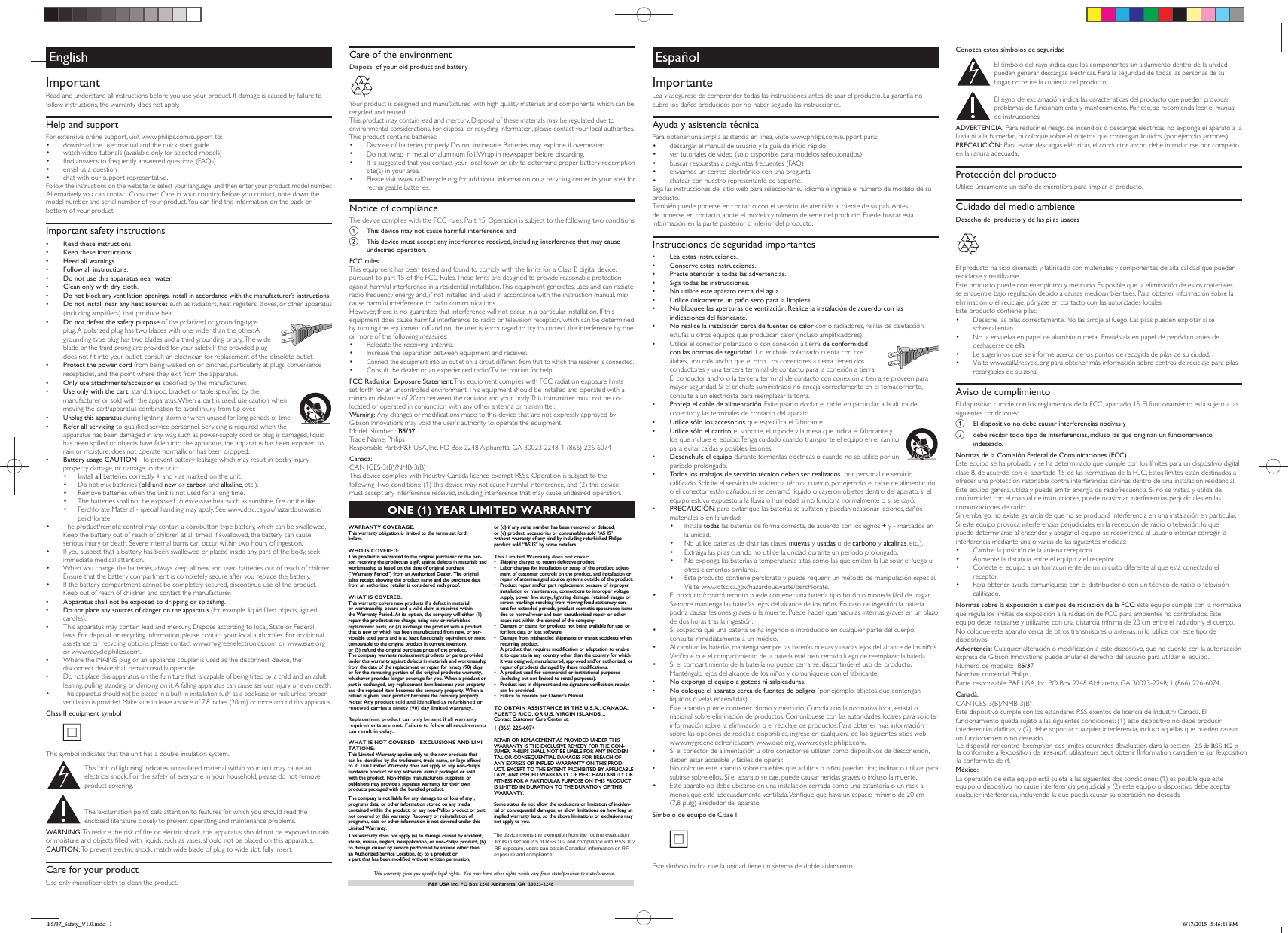 English ImportantRead and understand all instructions before you use your product. If damage is caused by failure to follow instructions, the warranty does not apply.Help and supportFor extensive online support, visit www.philips.com/support to:•  download the user manual and the quick start guide•  watch video tutorials (available only for selected models)•  Ànd answers to frequently answered questions (F$4s)•  email us a question•  chat with our support representative.Follow the instructions on the website to select your language, and then enter your product model number. $lternatively, you can contact &amp;onsumer &amp;are in your country. %efore you contact, note down the model number and serial number of your product. &lt;ou can Ànd this information on the back or bottom of your product.Important safety instructions • Read these instructions. • Keep these instructions. • Heed all warnings. • Follow all instructions. • Do not use this apparatus near water. • Clean only with dry cloth. • Do not block any ventilation openings. Install in accordance with the manufacturer’s instructions. • Do not install near any heat sources such as radiators, heat registers, stoves, or other apparatus (including ampliÀers) that produce heat. • Do not defeat the safety purpose of the polarized or grounding-type plug. $ polarized plug has two blades with one wider than the other. $grounding type plug has two blades and a third grounding prong. The wide blade or the third prong are provided for your safety. If the provided plug does not Àt into your outlet, consult an electrician for replacement of the obsolete outlet.• Protect the power cord from being walked on or pinched, particularly at plugs, convenience receptacles, and the point where they exit from the apparatus.• Only use attachments/accessories speciÀed by the manufacturer. •Use only with the cart, stand, tripod, bracket or table speciÀed by the manufacturer or sold with the apparatus. When a cart is used, use caution when moving the cart/apparatus combination to avoid injury from tip-over. • Unplug this apparatus during lightning storm or when unused for long periods of time. • Refer all servicing to qualiÀed service personnel. 6ervicing is required when the apparatus has been damaged in any way, such as power-supply cord or plug is damaged, liquid has been spilled or objects have fallen into the apparatus, the apparatus has been exposed to rain or moisture, does not operate normally, or has been dropped. • Battery usage CAUTION - To prevent battery leakage which may result in bodily injury, property damage, or damage to the unit:•  Install all batteries correctly, + and - as marked on the unit.•  Do not mix batteries (old and new or carbon and alkaline, etc.).•  Remove batteries when the unit is not used for a long time.•  The batteries shall not be exposed to excessive heat such as sunshine, Àre or the like.•  3erchlorate 0aterial - special handling may apply. 6ee www.dtsc.ca.gov/hazardouswaste/perchlorate.•  The product/remote control may contain a coin/button type battery, which can be swallowed. Keep the battery out of reach of children at all times! If swallowed, the battery can cause serious injury or death. 6evere internal burns can occur within two hours of ingestion.•  If you suspect that a battery has been swallowed or placed inside any part of the body, seek immediate medical attention.•  When you change the batteries, always keep all new and used batteries out of reach of children. Ensure that the battery compartment is completely secure after you replace the battery.•  If the battery compartment cannot be completely secured, discontinue use of the product. Keep out of reach of children and contact the manufacturer. • Apparatus shall not be exposed to dripping or splashing. • Do not place any sources of danger on the apparatus (for example. liquid Àlled objects, lighted candles). •This apparatus may contain lead and mercury. Dispose according to local, 6tate or Federal laws. For disposal or recycling information, please contact your local authorities. For additional assistance on recycling options, please contact www.mygreenelectronics.com or www.eiae.org or www.recycle.philips.com. •Where the 0$I16 plug or an appliance coupler is used as the disconnect device, the disconnect device shall remain readily operable. •Do not place this apparatus on the furniture that is capable of being tilted by a child and an adult leaning, pulling, standing or climbing on it. $ falling apparatus can cause serious injury or even death.• This apparatus should not be placed in a built-in installation such as a bookcase or rack unless proper ventilation is provided. Make sure to leave a space of 7.8 inches (20cm) or more around this apparatus.Class II equipment symbolThis symbol indicates that the unit has a double insulation system. This ‘bolt of lightning’ indicates uninsulated material within your unit may cause an electrical shock. For the safety of everyone in your household, please do not remove product covering.  The ‘exclamation point’ calls attention to features for which you should read the enclosed literature closely to prevent operating and maintenance problems. WARNING: To reduce the risk of Àre or electric shock, this apparatus should not be exposed to rain or moisture and objects Àlled with liquids, such as vases, should not be placed on this apparatus. CAUTION: To prevent electric shock, match wide blade of plug to wide slot, fully insert. Care for your product8se only microÀber cloth to clean the product.Care of the environment Disposal of your old product and batteryYour product is designed and manufactured with high quality materials and components, which can be recycled and reused.This product may contain lead and mercury. Disposal of these materials may be regulated due to environmental considerations. For disposal or recycling information, please contact your local authorities.This product contains batteries:•  Dispose of batteries properly. Do not incinerate. %atteries may explode if overheated.•  Do not wrap in metal or aluminum foil. Wrap in newspaper before discarding.•  It is suggested that you contact your local town or city to determine proper battery redemption site(s) in your area. •  Please visit www.call2recycle.org for additional information on a recycling center in your area for rechargeable batteries.Notice of complianceThe device complies with the F&amp;&amp; rules, Part . 2peration is subject to the following two conditions:a  This device may not cause harmful interference, andb  This device must accept any interference received, including interference that may cause undesired operation.FCC rulesThis equipment has been tested and found to comply with the limits for a &amp;lass % digital device, pursuant to part  of the F&amp;&amp; Rules. These limits are designed to provide reasonable protection against harmful interference in a residential installation. This equipment generates, uses and can radiate radio frequency energy and, if not installed and used in accordance with the instruction manual, may cause harmful interference to radio communications.However, there is no guarantee that interference will not occur in a particular installation. If this equipment does cause harmful interference to radio or television reception, which can be determined by turning the equipment off and on, the user is encouraged to try to correct the interference by one or more of the following measures:•  Relocate the receiving antenna.•  Increase the separation between equipment and receiver.• &amp;onnect the equipment into an outlet on a circuit different from that to which the receiver is connected.•  &amp;onsult the dealer or an experienced radio/T9 technician for help.FCC Radiation Exposure Statement:This equipment complies with F&amp;&amp; radiation exposure limits set forth for an uncontrolled environment. This equipment should be installed and operated with a minimum distance of 20cm between the radiator and your body. This transmitter must not be co-located or operated in conjunction with any other antenna or transmitter.Warning: $ny changes or modiÀcations made to this device that are not expressly approved by Gibson Innovations may void the user’s authority to operate the equipment.Model 1umber : #Trade 1ame: PhilipsResponsible Party:PF 86$, Inc. P2 %ox 228 $lpharetta, G$ 002-228  (8) 22-07Canada: &amp;$1 I&amp;E6-(%)/1M%-(%)This device complies with Industry &amp;anada licence-exempt R66s. 2peration is subject to the following Two conditions: () this device may not cause harmful interference, and (2) this device must accept any interference received, including interference that may cause undesired operation.EspañolImportanteLea y asegúrese de comprender todas las instrucciones antes de usar el producto. La garantía no cubre los daños producidos por no haber seguido las instrucciones.Ayuda y asistencia técnicaPara obtener una amplia asistencia en línea, visite www.philips.com/support para:•  descargar el manual de usuario y la guía de inicio rápido•  ver tutoriales de video (solo disponible para modelos seleccionados)•  buscar respuestas a preguntas frecuentes (F$4)•  enviarnos un correo electrónico con una pregunta•  chatear con nuestro representante de soporte.6iga las instrucciones del sitio web para seleccionar su idioma e ingrese el número de modelo de su producto. Ta m b i pn puede ponerse en contacto con el servicio de atención al cliente de su país. $ntes de ponerse en contacto, anote el modelo y número de serie del producto. Puede buscar esta información en la parte posterior o inferior del producto.Instrucciones de seguridad importantes • Lea estas instrucciones. • Conserve estas instrucciones. • Preste atención a todas las advertencias. • Siga todas las instrucciones. • No utilice este aparato cerca del agua. • Utilice únicamente un paño seco para la limpieza. • No bloquee las aperturas de ventilación. Realice la instalación de acuerdo con las indicaciones del fabricante. • No realice la instalación cerca de fuentes de calor como radiadores, rejillas de calefacción, estufas u otros equipos que produzcan calor (incluso ampliÀcadores).  •Utilice el conector polarizado o con conexión a tierra de conformidad con las normas de seguridad. Un enchufe polarizado cuenta con dos álabes, uno más ancho que el otro. Los conectores a tierra tienen dos conductores y una tercera terminal de contacto para la conexión a tierra. El conductor ancho o la tercera terminal de contacto con conexión a tierra se proveen para mayor seguridad. 6i el enchufe suministrado no encaja correctamente en el tomacorriente, consulte a un electricista para reemplazar la toma. • Proteja el cable de alimentación. Evite pisar o doblar el cable, en particular a la altura del conector y las terminales de contacto del aparato. • Utilice sólo los accesorios que especiÀca el fabricante.  • Utilice sólo el carrito, el soporte, el trípode y la mesa que indica el fabricante y los que incluye el equipo. Tenga cuidado cuando transpor te el equipo en el carrito para evitar caídas y posibles lesiones.• Desenchufe el equipo durante tormentas eléctricas o cuando no se utilice por un período prolongado.• Todos los trabajos de servicio técnico deben ser realizados  por personal de servicio caliÀcado. 6olicite el servicio de asistencia técnica cuando, por ejemplo, el cable de alimentación o el conector están dañados, si se derramó líquido o cayeron objetos dentro del aparato, si el equipo estuvo expuesto a la lluvia o humedad, si no funciona normalmente o si se cayó.• PRECAUCIÓN: para evitar que las baterías se sulfaten y puedan ocasionar lesiones, daños materiales o en la unidad:•  Instale todas las baterías de forma correcta, de acuerdo con los signos + y - marcados en la unidad.•  1o utilice baterías de distintas clases (nuevas y usadas o de carbono y alcalinas, etc.).•  Extraiga las pilas cuando no utilice la unidad durante un período prolongado.•  1o exponga las baterías a temperaturas altas como las que emiten la luz solar, el fuego u otros elementos similares.•  Este producto contiene perclorato y puede requerir un método de manipulación especial. 9isite www.dtsc.ca.gov/hazardouswaste/perchlorate.•  El producto/control remoto puede contener una batería tipo botón o moneda fácil de tragar. 6iempre mantenga las baterías lejos del alcance de los niños. En caso de ingestión la batería podría causar lesiones graves o la muerte. Puede haber quemaduras internas graves en un plazo de dos horas tras la ingestión.•  6i sospecha que una batería se ha ingerido o introducido en cualquier parte del cuerpo, consulte inmediatamente a un médico.• $l cambiar las baterías, mantenga siempre las baterías nuevas y usadas lejos del alcance de los niños. 9eriÀque que el compartimiento de la batería esté bien cerrado luego de reemplazar la batería.•  6i el compartimiento de la batería no puede cerrarse, discontinúe el uso del producto. Manténgalo lejos del alcance de los niños y comuníquese con el fabricante. • No exponga el equipo a goteos ni salpicaduras. • No coloque el aparato cerca de fuentes de peligro (por ejemplo, objetos que contengan líquidos o velas encendidas). •Este aparato puede contener plomo y mercurio. &amp;umpla con la normativa local, estatal o nacional sobre eliminación de productos. &amp;omuníquese con las autoridades locales para solicitar información sobre la eliminación o el reciclaje de productos. Para obtener más información sobre las opciones de reciclaje disponibles, ingrese en cualquiera de los siguientes sitios web: www.mygreenelectronics.com, www.eiae.org, www.recycle.philips.com. •6i el conector de alimentación u otro conector se utilizan como dispositivos de desconexión, deben estar accesible y fáciles de operar. •1o coloque este aparato sobre muebles que adultos o niños puedan tirar, inclinar o utilizar para subirse sobre ellos. 6i el aparato se cae, puede causar heridas graves o incluso la muerte.•  Este aparato no debe ubicarse en una instalación cerrada como una estantería o un rack, a menos que esté adecuadamente ventilada. 9eriÀque que haya un espacio mínimo de 20 cm (7,8 pulg) alrededor del aparato.Símbolo de equipo de Clase IIEste símbolo indica que la unidad tiene un sistema de doble aislamiento.Conozca estos símbolos de seguridad  El símbolo del rayo indica que los componentes sin aislamiento dentro de la unidad pueden generar descargas eléctricas. Para la seguridad de todas las personas de su hogar, no retire la cubierta del producto.  El signo de exclamación indica las características del producto que pueden provocar problemas de funcionamiento y mantenimiento. Por eso, se recomienda leer el manual de instrucciones. ADVERTENCIA: Para reducir el riesgo de incendios o descargas eléctricas, no exponga el aparato a la lluvia ni a la humedad, ni coloque sobre él objetos que contengan líquidos (por ejemplo, jarrones). PRECAUCIÓN: Para evitar descargas eléctricas, el conductor ancho debe introducirse por completo en la ranura adecuada. Protección del productoUtilice únicamente un paño de microÀbra para limpiar el producto.Cuidado del medio ambiente  Desecho del producto y de las pilas usadasEl producto ha sido diseñado y fabricado con materiales y componentes de alta calidad que pueden reciclarse y reutilizarse.Este producto puede contener plomo y mercurio. Es posible que la eliminación de estos materiales se encuentre bajo regulación debido a causas medioambientales. Para obtener información sobre la eliminación o el reciclaje, póngase en contacto con las autoridades locales.Este producto contiene pilas:•  Deseche las pilas correctamente. 1o las arroje al fuego. Las pilas pueden explotar si se sobrecalientan.•  1o la envuelva en papel de aluminio o metal. Envuélvala en papel de periódico antes de deshacerse de ella.•  Le sugerimos que se informe acerca de los puntos de recogida de pilas de su ciudad. •  9isite www.call2recycle.org para obtener más información sobre centros de reciclaje para pilas recargables de su zona.Aviso de cumplimientoEl dispositivo cumple con los reglamentos de la F&amp;&amp;, apartado . El funcionamiento está sujeto a las siguientes condiciones:a  El dispositivo no debe causar interferencias nocivas yb  debe recibir todo tipo de interferencias, incluso las que originan un funcionamiento indeseado.Normas de la Comisión Federal de Comunicaciones (FCC)Este equipo se ha probado y se ha determinado que cumple con los límites para un dispositivo digital clase %, de acuerdo con el apartado  de las normativas de la F&amp;&amp;. Estos límites están destinados a ofrecer una protección razonable contra interferencias dañinas dentro de una instalación residencial. Este equipo genera, utiliza y puede emitir energía de radiofrecuencia. 6i no se instala y utiliza de conformidad con el manual de instrucciones, puede ocasionar interferencias perjudiciales en las comunicaciones de radio.6in embargo, no existe garantía de que no se producirá interferencia en una instalación en particular. 6i este equipo provoca interferencias perjudiciales en la recepción de radio o televisión, lo que puede determinarse al encender y apagar el equipo, se recomienda al usuario intentar corregir la interferencia mediante una o varias de las siguientes medidas:•  &amp;ambie la posición de la antena receptora.•  $umente la distancia entre el equipo y el receptor.•  &amp;onecte el equipo a un tomacorriente de un circuito diferente al que está conectado el receptor.•  Para obtener ayuda, comuníquese con el distribuidor o con un técnico de radio o televisión caliÀcado.Normas sobre la exposición a campos de radiación de la FCC: este equipo cumple con la normativa que regula los límites de exposición a la radiación de F&amp;&amp; para ambientes no controlados. Este equipo debe instalarse y utilizarse con una distancia mínima de 20 cm entre el radiador y el cuerpo. 1o coloque este aparato cerca de otros transmisores o antenas, ni lo utilice con este tipo de dispositivos.Advertencia: &amp;ualquier alteración o modiÀcación a este dispositivo, que no cuente con la autorización expresa de Gibson Innovations, puede anular el derecho del usuario para utilizar el equipo.1umero de modelo:  %/71ombre comercial: PhilipsParte responsable: PF U6$, Inc. P2 %ox 228 $lpharetta, G$ 002-228  (8) 22-07Canadá: &amp;$1 I&amp;E6-(%)/1M%-(%)Este dispositivo cumple con los estándares R66 exentos de licencia de Industry &amp;anada. El funcionamiento queda sujeto a las siguientes condiciones: () este dispositivo no debe producir interferencias dañinas, y (2) debe soportar cualquier interferencia, incluso aquéllas que pueden causar un funcionamiento no deseado.México:La operación de este equipo está sujeta a las siguientes dos condiciones: () es posible que este equipo o dispositivo no cause interferencia perjudicial y (2) este equipo o dispositivo debe aceptar cualquier interferencia, incluyendo la que pueda causar su operación no deseada.P&amp;F USA Inc. PO Box 2248 Alpharetta, GA  30023-2248ONE (1) YEAR LIMITED WARRANTYWARRANTY COVERAGE:This warranty obligation is limited to the terms set forthbelow.WHO IS COVERED: This product is warranted to the original purchaser or the per-son receiving the product as a gift against defects in materials andworkmanship as based on the date of original purchase(“Warranty Period”) from an Authorized Dealer. The originalsales receipt showing the product name and the purchase datefrom an authorized retailer is considered such proof. WHAT IS COVERED:This warranty covers new products if a defect in materialor workmanship occurs and a valid claim is received within  the Warranty Period. At its option, the company will either (1)repair the product at no charge, using new or refurbishedreplacement parts, or (2) exchange the product with a productthat is new or which has been manufactured from new, or ser-viceable used parts and is at least functionally equivalent or mostcomparable to the original product in current inventory,or (3) refund the original purchase price of the product.The company warrants replacement products or parts provided under this warranty against defects in materials and workmanship from the date of the replacement or repair for ninety (90) days or for the remaining portion of the original product’s warranty,whichever provides longer coverage for you. When a product orpart is exchanged, any replacement item becomes your propertyand the replaced item becomes the company property. When a refund is given, your product becomes the company property. Note: Any product sold and identified as refurbished orrenewed carries a ninety (90) day limited warranty.Replacement product can only be sent if all warrantyrequirements are met. Failure to follow all requirementscan result in delay. WHAT IS NOT COVERED - EXCLUSIONS AND LIMI-TATIONS:This Limited Warranty applies only to the new products that  can be identified by the trademark, trade name, or logo affixedto it. This Limited Warranty does not apply to any non-Philips hardware product or any software, even if packaged or sold with the product. Non-Philips manufacturers, suppliers, or publishers may provide a separate warranty for their own products packaged with the bundled product. The company is not liable for any damage to or loss of any ,programs data, or other information stored on any media  contained within the product, or any non-Philips product or part not covered by this warranty. Recovery or reinstallation of programs, data or other information is not covered under this Limited Warranty.This warranty does not apply (a) to damage caused by accident,abuse, misuse, neglect, misapplication, or non-Philips product, (b)to damage caused by service performed by anyone other thanan Authorized Service Location, (c) to a product ora part that has been modified without written permission, or (d) if any serial number has been removed or defaced, or (e) product, accessories or consumables sold “AS IS”without warranty of any kind by including refurbished Philipsproduct sold “AS IS” by some retailers.This Limited Warranty does not cover:sShipping charges to return defective product. sLabor charges for installation or setup of the product, adjust-ment of customer controls on the product, and installation orrepair of antenna/signal source systems outside of the product.sProduct repair and/or part replacement because of improperinstallation or maintenance, connections to improper voltagesupply, power line surge, lightning damage, retained images orscreen markings resulting from viewing fixed stationary con-tent for extended periods, product cosmetic appearance itemsdue to normal wear and tear, unauthorized repair or othercause not within the control of the company.sDamage or claims for products not being available for use, orfor lost data or lost software.sDamage from mishandled shipments or transit accidents whenreturning product.sA product that requires modification or adaptation to enableit to operate in any country other than the country for whichit was designed, manufactured, approved and/or authorized, orrepair of products damaged by these modifications. sA product used for commercial or institutional purposes(including but not limited to rental purposes).sProduct lost in shipment and no signature verification receiptcan be provided.sFailure to operate per Owner’s Manual.TO OBTAIN ASSISTANCE IN THE U.S.A., CANADA,PUERTO RICO, OR U.S. VIRGIN ISLANDS…Contact Customer Care Center at:1 (866) 226-6074REPAIR OR REPLACEMENT AS PROVIDED UNDER THISWARRANTY IS THE EXCLUSIVE REMEDY FOR THE CON-SUMER. PHILIPS SHALL NOT BE LIABLE FOR ANY INCIDEN-TAL OR CONSEQUENTIAL DAMAGES FOR BREACH OFANY EXPRESS OR IMPLIED WARRANTY ON THIS PROD-UCT. EXCEPT TO THE EXTENT PROHIBITED BY APPLICABLELAW, ANY IMPLIED WARRANTY OF MERCHANTABILITY ORFITNESS FOR A PARTICULAR PURPOSE ON THIS PRODUCTIS LIMITED IN DURATION TO THE DURATION OF THISWARRANTY. Some states do not allow the exclusions or limitation of inciden-tal or consequential damages, or allow limitations on how long animplied warranty lasts, so the above limitations or exclusions maynot apply to you.This warranty gives you specific legal rights.  You may have other rights which vary from state/province to state/province.B5/37_Safety_V1.0.indd   1 6/17/2015   5:46:41 PMLe dispositif rencontre l&apos;exemption des limites courantes d&apos;evaluation dans la section  2.5 de RSS 102 etla conformite a l&apos;exposition de           rf, utilisateurs peut obtenir l&apos;information canadienne sur l&apos;expositionRSS-102la conformite de rf.The device meets the exemption from the routine evaluation limits in section 2.5 of RSS 102 and compliance with RSS-102 RF exposure, users can obtain Canadian information on RF exposure and compliance. 