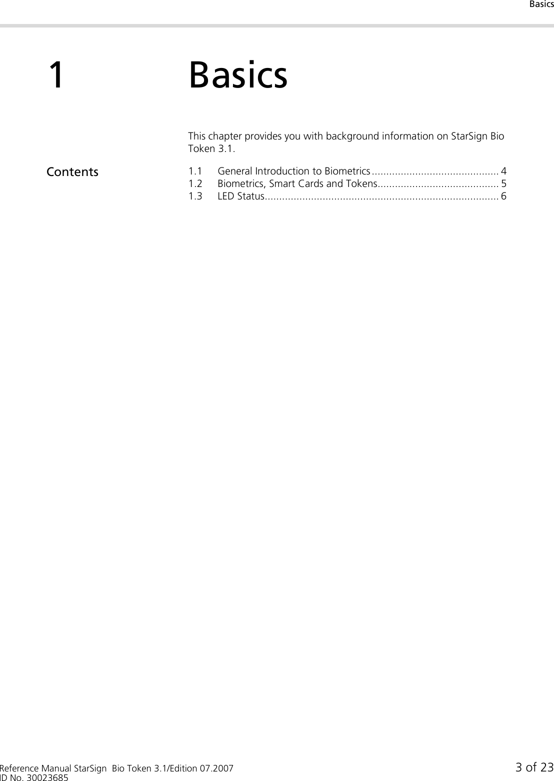 BasicsReference Manual StarSign  Bio Token 3.1/Edition 07.2007 3 of 23ID No. 300236851BasicsThis chapter provides you with background information on StarSign Bio Token 3.1.Contents 1.1 General Introduction to Biometrics ............................................ 41.2 Biometrics, Smart Cards and Tokens.......................................... 51.3 LED Status................................................................................. 6