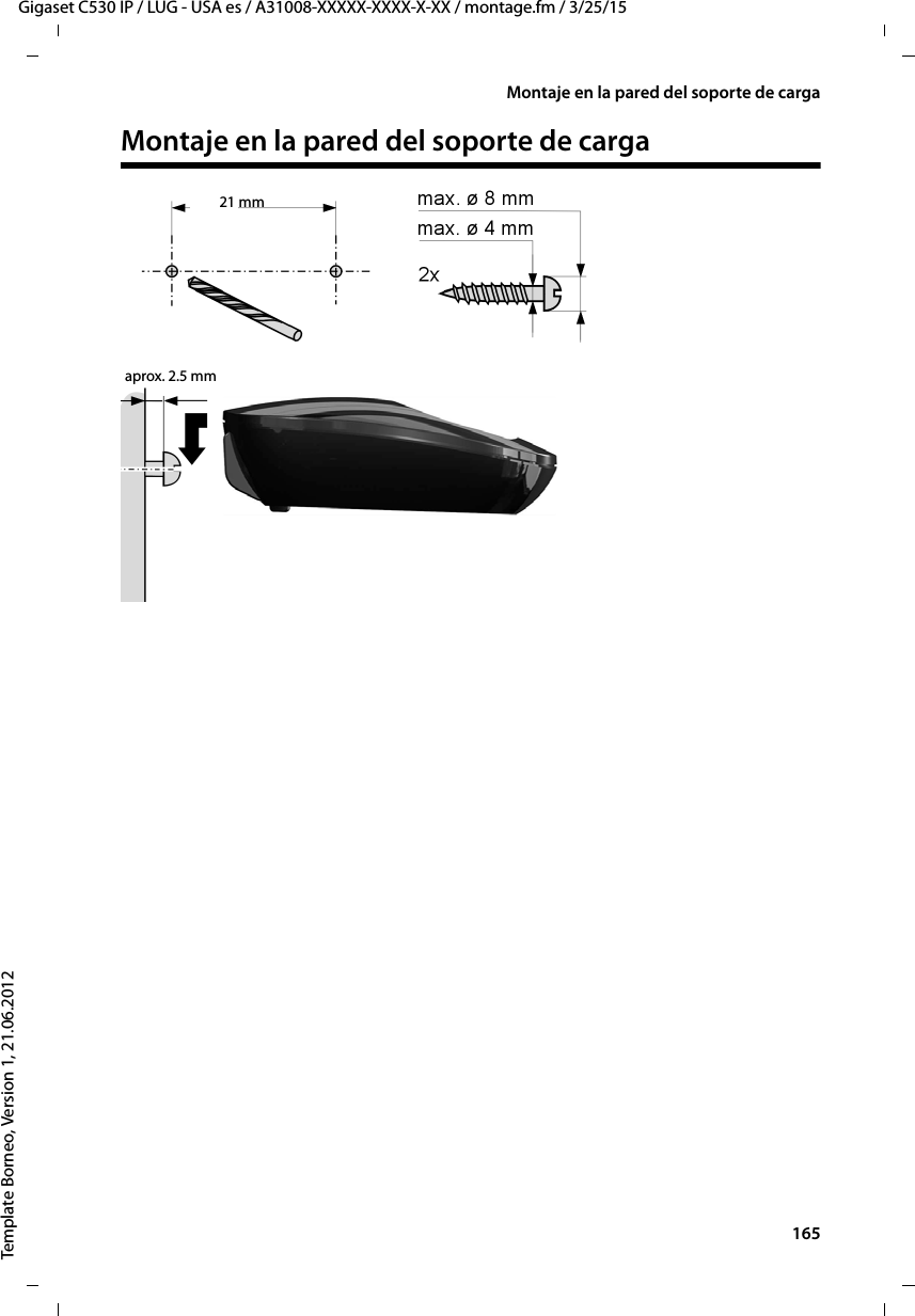  165Gigaset C530 IP / LUG - USA es / A31008-XXXXX-XXXX-X-XX / montage.fm / 3/25/15Template Borneo, Version 1, 21.06.2012Montaje en la pared del soporte de cargaMontaje en la pared del soporte de carga21 mmaprox. 2.5 mm