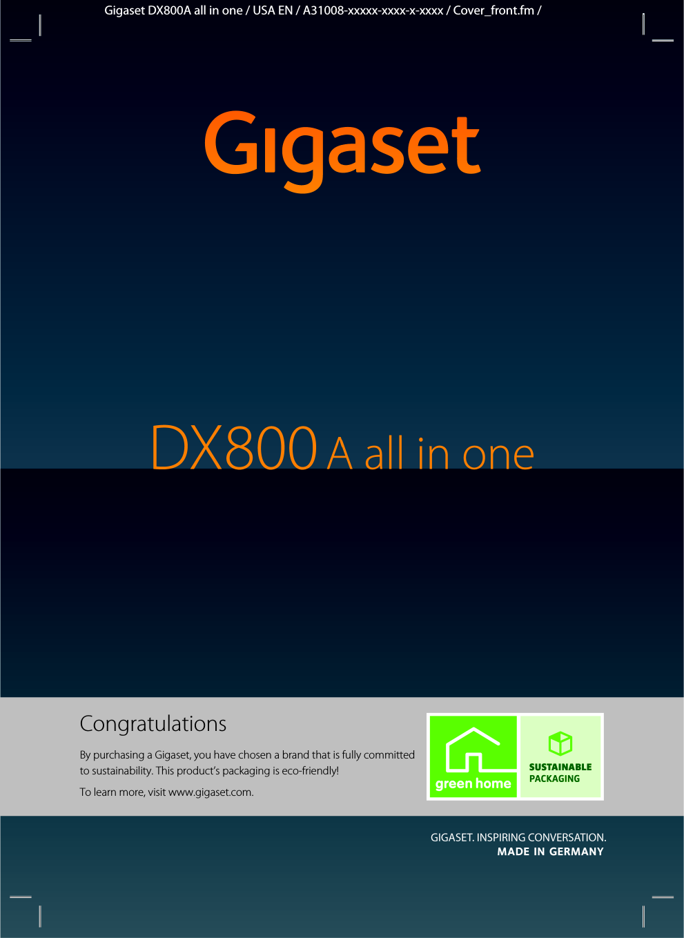 Gigaset DX800A all in one / USA EN / A31008-xxxxx-xxxx-x-xxxx / Cover_front.fm / CongratulationsBy purchasing a Gigaset, you have chosen a brand that is fully committed to sustainability. This product’s packaging is eco-friendly!To learn more, visit www.gigaset.com.