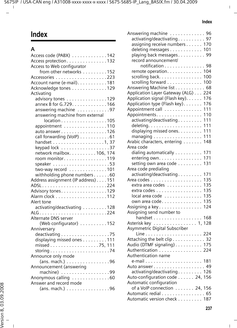 235GlossaryS675IP  / USA-CAN eng / A31008-xxxx-xxxx-x-xxxx / glossary.fm / 30.04.2009Version 8, 03.09.2008Subnet Segment of a Network.Subnet mask IP addresses consist of a fixed network number and a variable subscriber number. The network number is identical for all Network subscribers. The size of the network number part is determined in the subnet mask. In the subnet mask 255.255.255.0, for example, the first three parts of the IP address are the network number and the last part the subscriber number.Symmetric NATA symmetric NAT assigns different external IP addresses and port numbers to the same internal IP addresses and port numbers – depending on the external target address. TTCP  Transmission Control ProtocolTransport protocol. Session-based transmission protocol: it sets up, monitors and terminates a connection between sender and recipient for transporting data. TLS  Transport Layer SecurityProtocol for encrypting data transmissions on the Internet. TLS is a superordi-nated Transport protocol. Transmission rateSpeed at which data is transmitted in the WAN or LAN. The transmission rate is measured in data units per unit of time (Mbit/s).Transport protocolControls data transport between two communication partners (applications). See also: UDP, TCP, TLS. UUDP  User Datagram ProtocolTransport protocol. Unlike TCP, UDP is a non session-based protocol. UDP does not establish a fixed connection. The data packets (&quot;datagrams&quot;) are sent as a broadcast. The recipient is solely responsible for making sure the data is received. The sender is not notified about whether it is received or not. URI  Uniform Resource IdentifierCharacter sequence for identifying resources (e.g. e-mail recipient, http://gigaset.com, files). On the Internet, URIs are used as a uniform identification for resources. URIs are also described as SIP addresses. URIs can be entered in the phone as a number. By dialing a URI you can call an Internet subscriber with VoIP equipment.