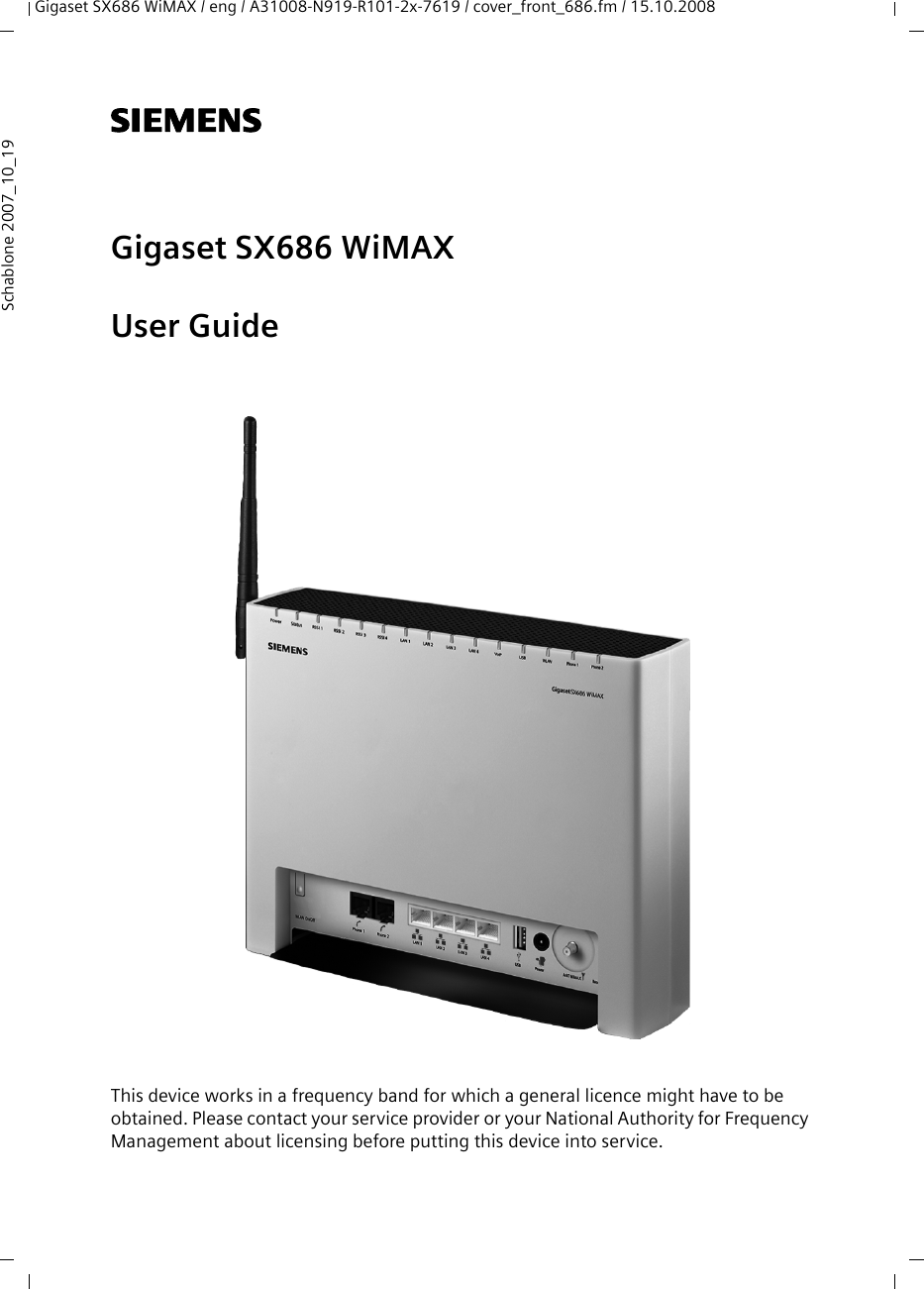 Gigaset SX686 WiMAX / eng / A31008-N919-R101-2x-7619 / cover_front_686.fm / 15.10.2008Schablone 2007_10_19s Gigaset SX686 WiMAXUser GuideThis device works in a frequency band for which a general licence might have to be obtained. Please contact your service provider or your National Authority for Frequency Management about licensing before putting this device into service.