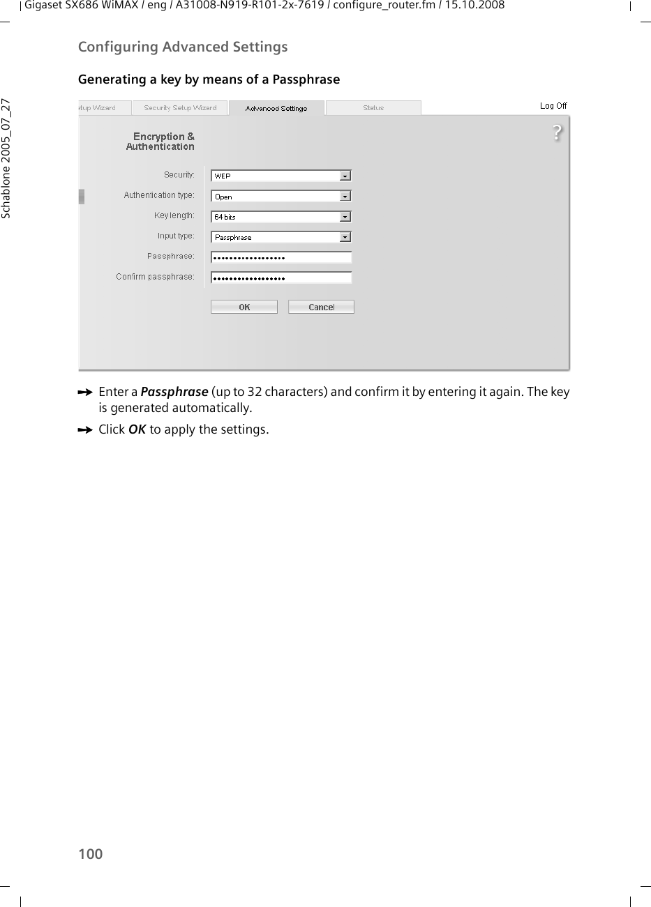 100Configuring Advanced SettingsGigaset SX686 WiMAX / eng / A31008-N919-R101-2x-7619 / configure_router.fm / 15.10.2008Schablone 2005_07_27Generating a key by means of a Passphrase ìEnter a Passphrase (up to 32 characters) and confirm it by entering it again. The key is generated automatically.ìClick OK to apply the settings.