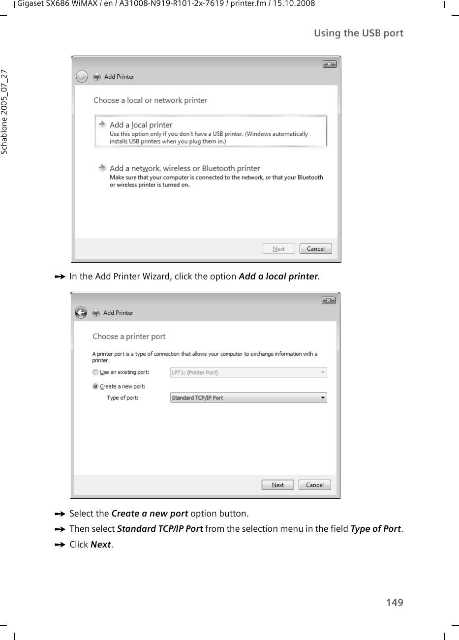 149Using the USB portGigaset SX686 WiMAX / en / A31008-N919-R101-2x-7619 / printer.fm / 15.10.2008Schablone 2005_07_27ìIn the Add Printer Wizard, click the option Add a local printer.ìSelect the Create a new port option button.ìThen select Standard TCP/IP Port from the selection menu in the field Type of Port.ìClick Next.