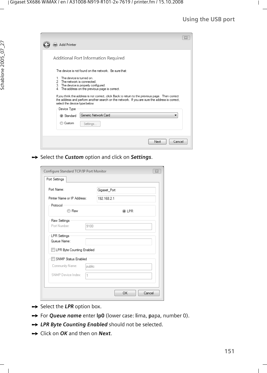 151Using the USB portGigaset SX686 WiMAX / en / A31008-N919-R101-2x-7619 / printer.fm / 15.10.2008Schablone 2005_07_27ìSelect the Custom option and click on Settings.ìSelect the LPR option box. ìFor Queue name enter lp0 (lower case: lima, papa, number 0).ìLPR Byte Counting Enabled should not be selected.ìClick on OK and then on Next.