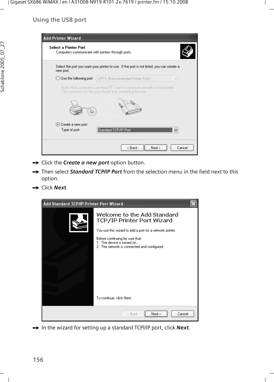 156Using the USB portGigaset SX686 WiMAX / en / A31008-N919-R101-2x-7619 / printer.fm / 15.10.2008Schablone 2005_07_27ìClick the Create a new port option button.ìThen select Standard TCP/IP Port from the selection menu in the field next to this option.ìClick Next.ìIn the wizard for setting up a standard TCPI/IP port, click Next. 