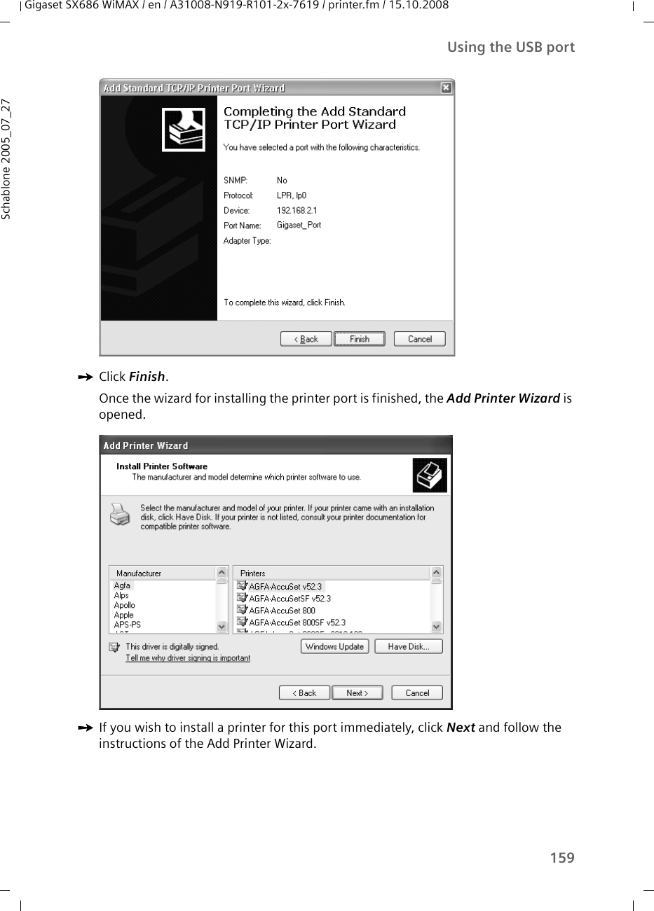 159Using the USB portGigaset SX686 WiMAX / en / A31008-N919-R101-2x-7619 / printer.fm / 15.10.2008Schablone 2005_07_27ìClick Finish. Once the wizard for installing the printer port is finished, the Add Printer Wizard is opened. ìIf you wish to install a printer for this port immediately, click Next and follow the instructions of the Add Printer Wizard. 