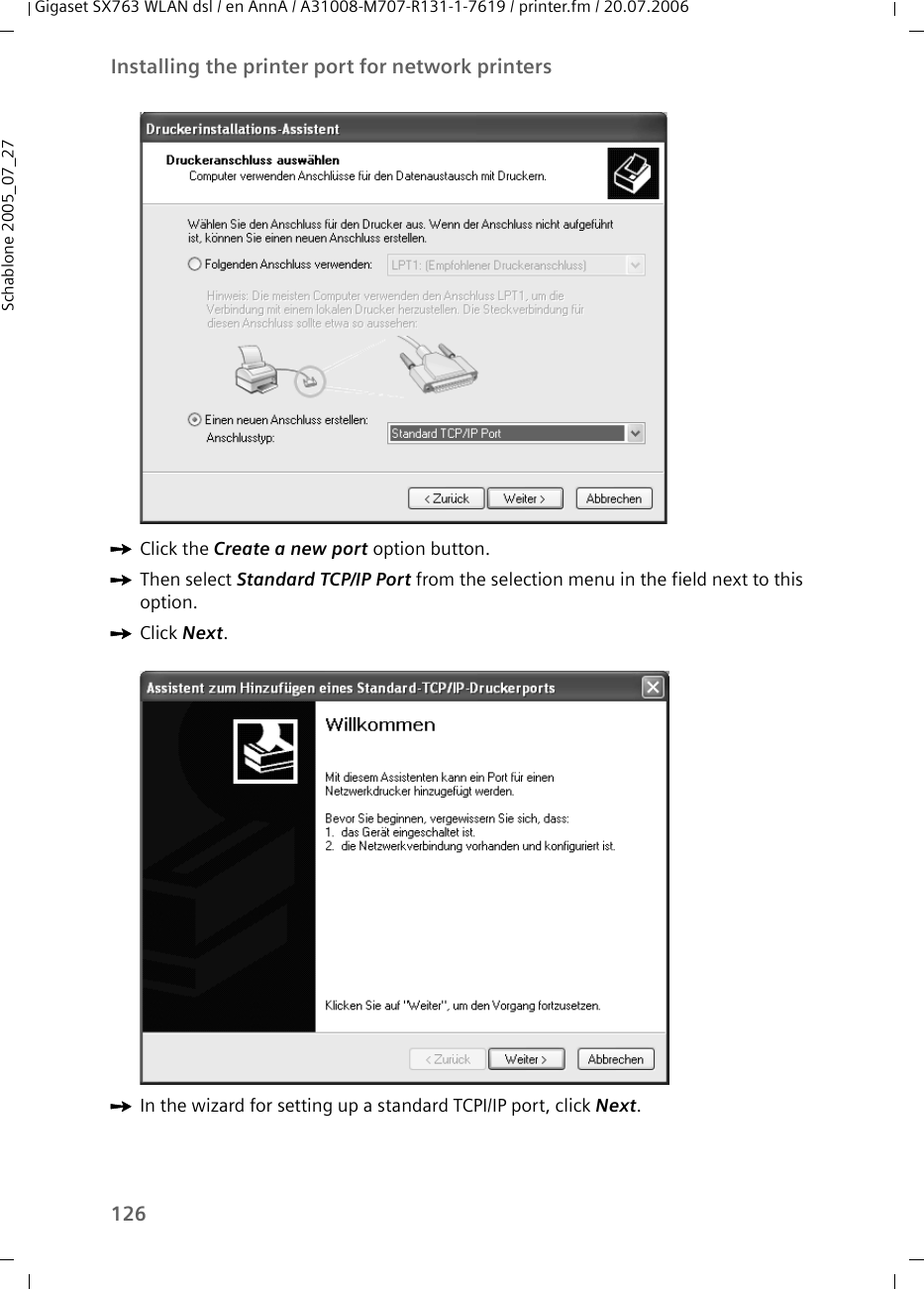 126Installing the printer port for network printersGigaset SX763 WLAN dsl / en AnnA / A31008-M707-R131-1-7619 / printer.fm / 20.07.2006Schablone 2005_07_27ìClick the Create a new port option button.ìThen select Standard TCP/IP Port from the selection menu in the field next to this option.ìClick Next.ìIn the wizard for setting up a standard TCPI/IP port, click Next. 