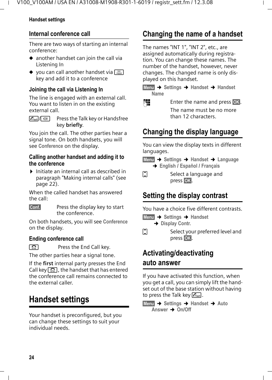 23Using several handsetsV100_V100AM / USA EN / A31008-M1908-R301-1-6019 / registr_sett.fm / 12.3.08¤If necessary, announce the external call. a Press the End Call key.The external call is transferred to the other handset. If the internal party does not answer or the line is busy, press the display key §End§ to return to the external call. Unattended call transfera Press the End Call key.The external call is directly transferred to the other handset. Then, if the internal party does not answer, the call will automatically return to you (the display will show External Call).Hold while making internal callWhen you are speaking to an external party, you can simultaneously call an internal party. ¤Initiate an internal call as described in paragraph &quot;Making internal calls&quot; (see page 22).The external party hears the hold melody.Use j key to switch between internal and external party.Ending the internal call¤Ask the other internal party to end the call.You are reconnected to the external caller.Accepting/rejecting call waitingIf you get an external call while conduct-ing another external or an internal call, you will hear the call waiting tone (short tone). The caller&apos;s number or name will appear on the screen if caller ID is ena-bled.Call waiting while conducting an internal callaPress the End Call key to end the internal call.¤Answer the external call as described in paragraph &quot;Answering a call&quot; (see page 10).You are connected to the caller who waited.Call waiting while conducting an external call§Accept§ Press the display key to answer the incoming external call.The actual call is put on hold. You are con-nected to the caller who waited. You have got the following possibilities:–Press talk key c to switch between the callers. –Press end call key a to end the call with the online party. Or:aPress the End Call key to end the existing external call.¤Answer the external call as described in paragraph &quot;Answering a call&quot; (see page 10).You are connected to the caller who waited.Linking internal callers to an external callImportant: The Listening In function must be activated. You are conducting an external call. An internal caller can listen in on this call and take part in the conversation. The other parties are made aware of additional lis-teners by a signal tone. Activating/deactivating Listening In§Menu§ ¢Settings ¢System ¢Listening In ¢On/OffDefault setting is On.