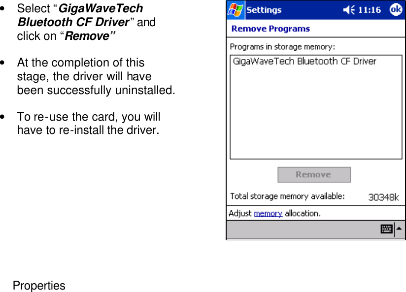 • Select “GigaWaveTech Bluetooth CF Driver” and click on “Remove” • At the completion of this stage, the driver will have been successfully uninstalled. • To re-use the card, you will have to re-install the driver.   Properties   