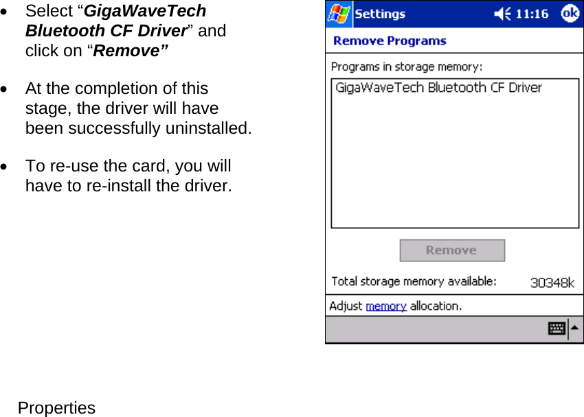 •  Select “GigaWaveTech Bluetooth CF Driver” and click on “Remove” •  At the completion of this stage, the driver will have been successfully uninstalled. •  To re-use the card, you will have to re-install the driver.  Properties   