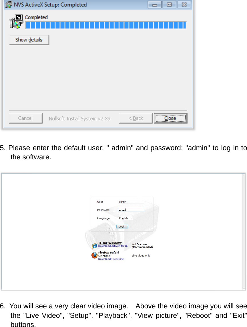   5. Please enter the default user: " admin" and password: "admin" to log in to the software.    6.  You will see a very clear video image.    Above the video image you will see the "Live Video", "Setup", "Playback", "View picture", "Reboot" and "Exit" buttons. 