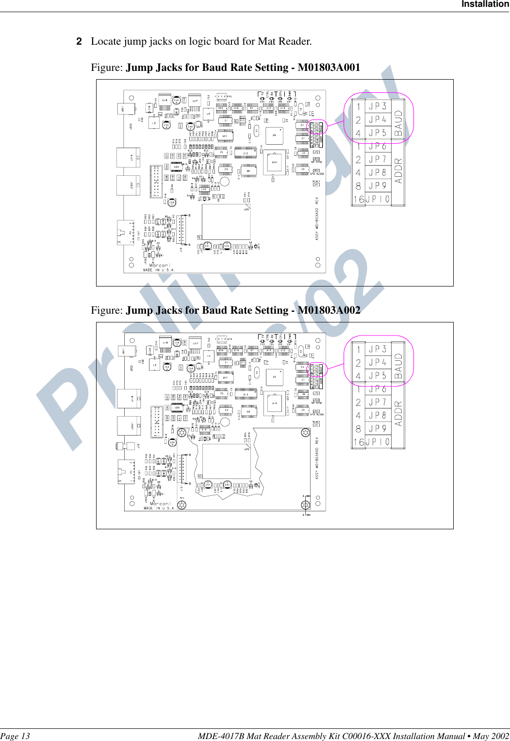 Preliminary  05/16/02Page 13 MDE-4017B Mat Reader Assembly Kit C00016-XXX Installation Manual • May 2002Installation2Locate jump jacks on logic board for Mat Reader.Figure: Jump Jacks for Baud Rate Setting - M01803A001Figure: Jump Jacks for Baud Rate Setting - M01803A002